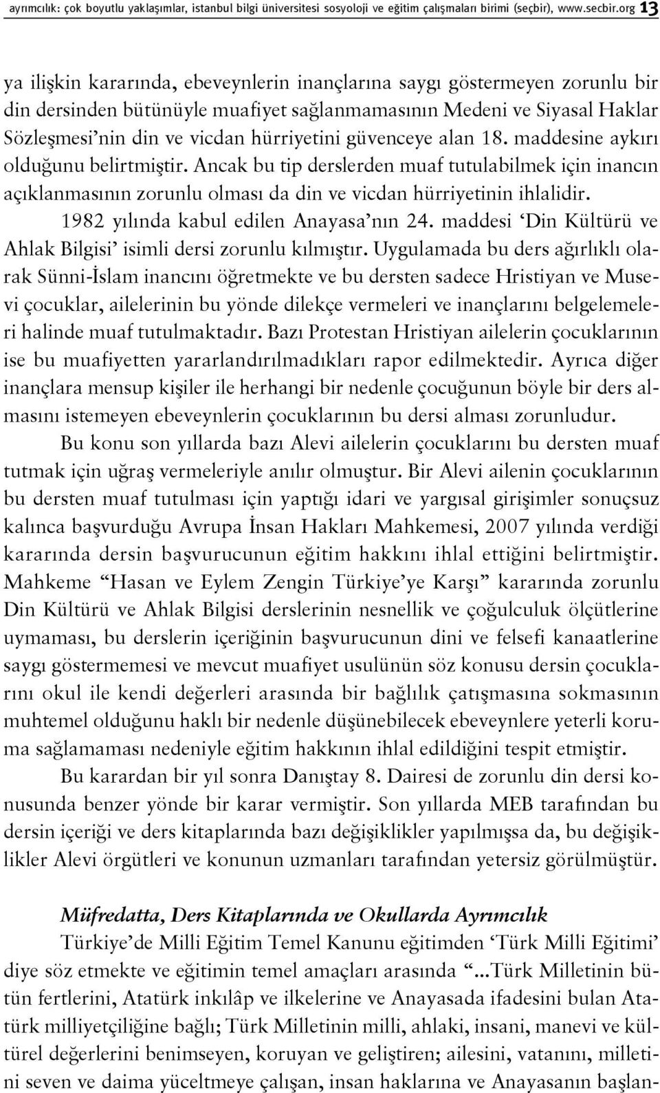 güvenceye alan 18. maddesine aykırı olduğunu belirtmiştir. Ancak bu tip derslerden muaf tutulabilmek için inancın açıklanmasının zorunlu olması da din ve vicdan hürriyetinin ihlalidir.