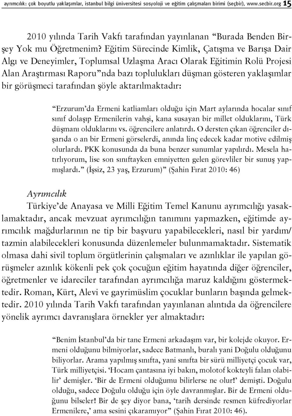 Eğitim Sürecinde Kimlik, Çatışma ve Barışa Dair Algı ve Deneyimler, Toplumsal Uzlaşma Aracı Olarak Eğitimin Rolü Projesi Alan Araştırması Raporu nda bazı toplulukları düşman gösteren yaklaşımlar bir