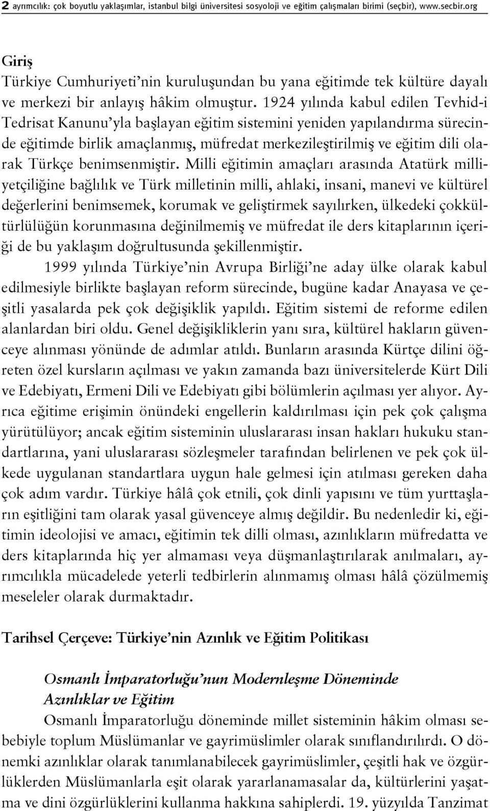 1924 yılında kabul edilen Tevhid-i Tedrisat Kanunu yla başlayan eğitim sistemini yeniden yapılandırma sürecinde eğitimde birlik amaçlanmış, müfredat merkezileştirilmiş ve eğitim dili olarak Türkçe