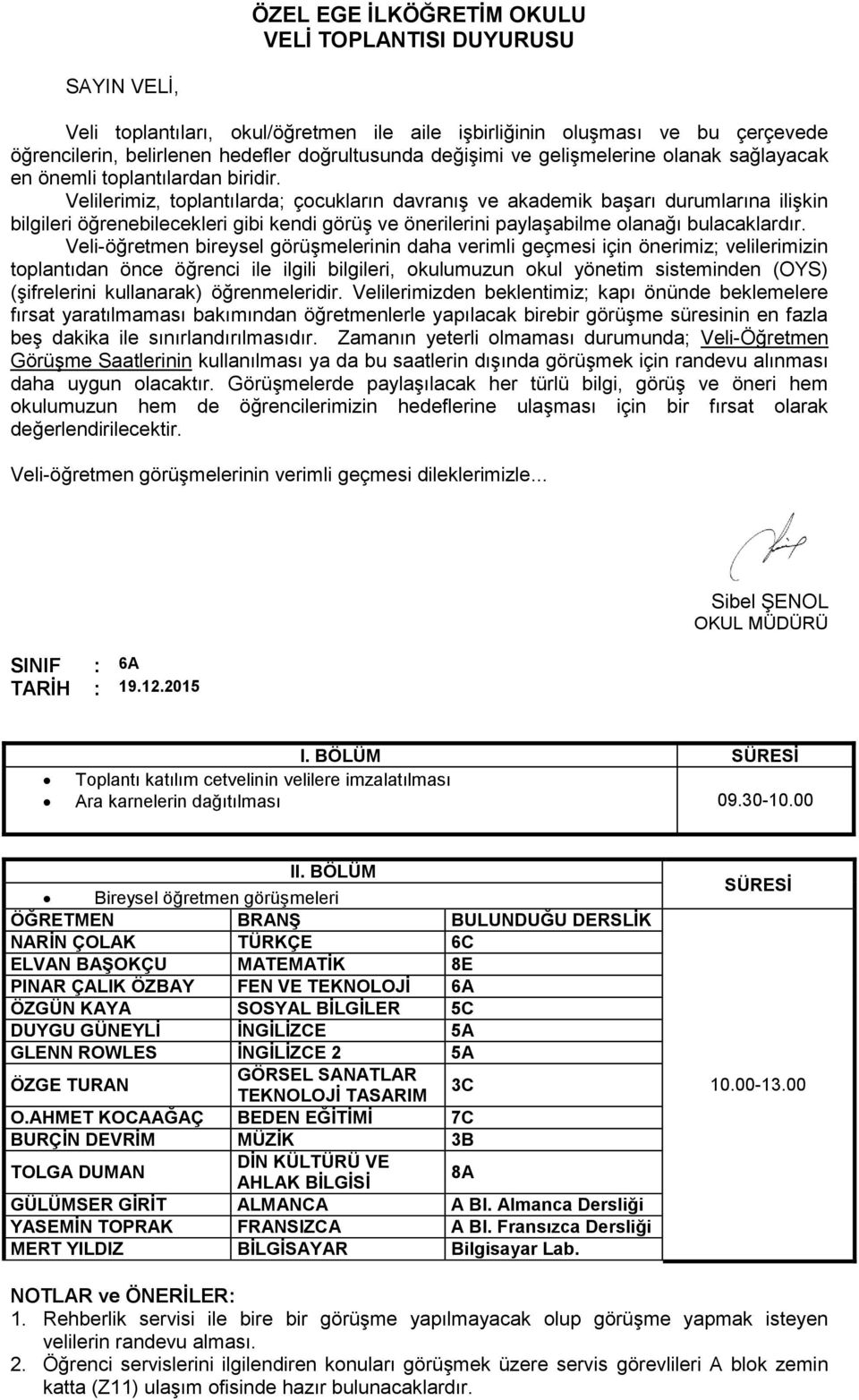 öğrenmeleridir. Velilerimizden beklentimiz; kapı önünde beklemelere fırsat yaratılmaması bakımından öğretmenlerle yapılacak birebir görüşme süresinin en fazla beş dakika ile sınırlandırılmasıdır.