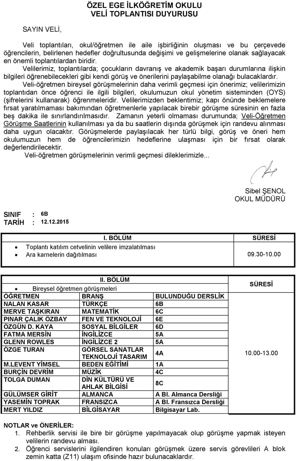 öğrenmeleridir. Velilerimizden beklentimiz; kapı önünde beklemelere fırsat yaratılmaması bakımından öğretmenlerle yapılacak birebir görüşme süresinin en fazla beş dakika ile sınırlandırılmasıdır.