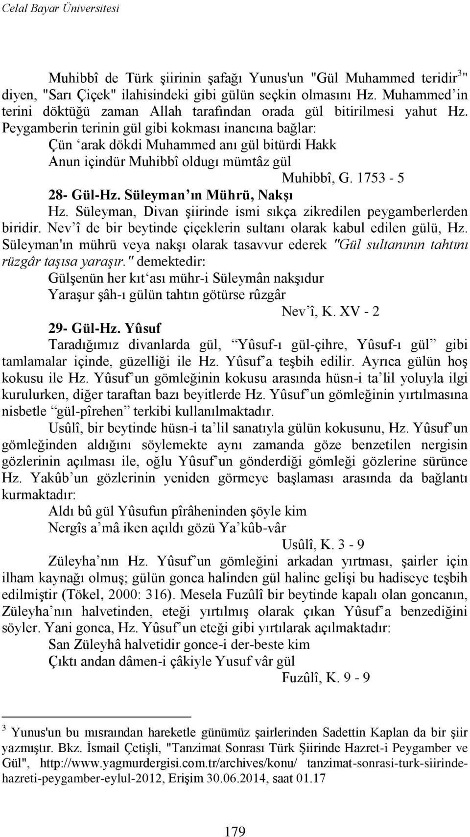 Peygamberin terinin gül gibi kokması inancına bağlar: Çün arak dökdi Muhammed anı gül bitürdi Hakk Anun içindür Muhibbî oldugı mümtâz gül Muhibbî, G. 1753-5 28- Gül-Hz. Süleyman ın Mührü, NakĢı Hz.