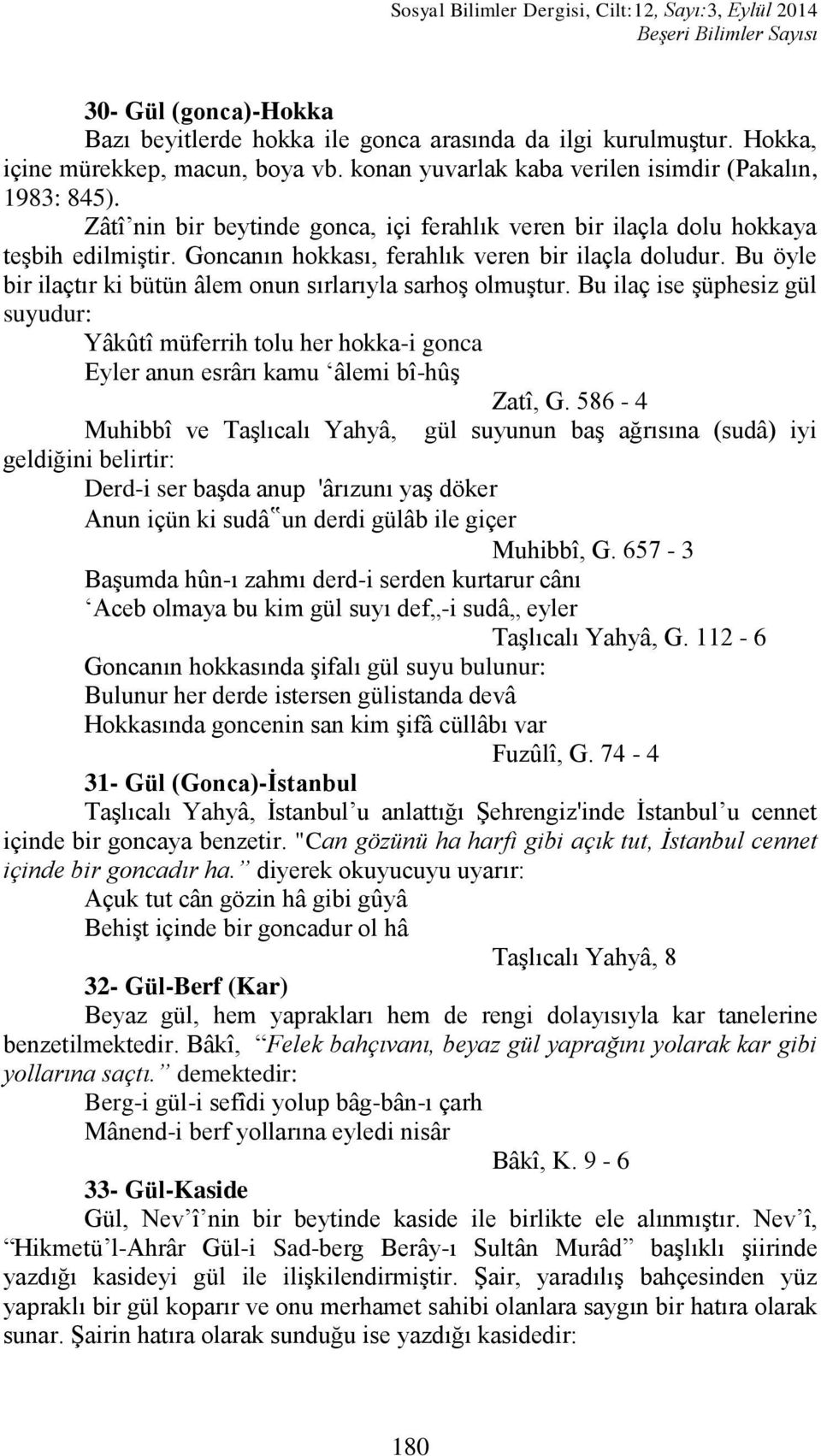 Goncanın hokkası, ferahlık veren bir ilaçla doludur. Bu öyle bir ilaçtır ki bütün âlem onun sırlarıyla sarhoģ olmuģtur.