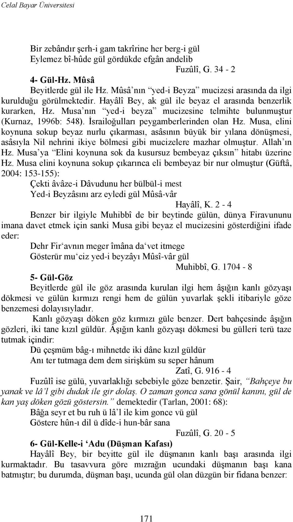 Musa nın yed-i beyza mucizesine telmihte bulunmuģtur (Kurnaz, 1996b: 548). Ġsrailoğulları peygamberlerinden olan Hz.