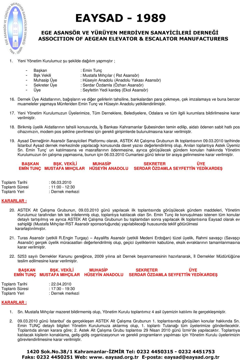 Dernek Üye Aidatlarının, baıların ve dier gelirlerin tahsiline, bankalardan para çekmeye, çek imzalamaya ve buna benzer muameleler yapmaya Münferiden Emin Tunç ve Hüseyin Anadolu yetkilendirilmitir.