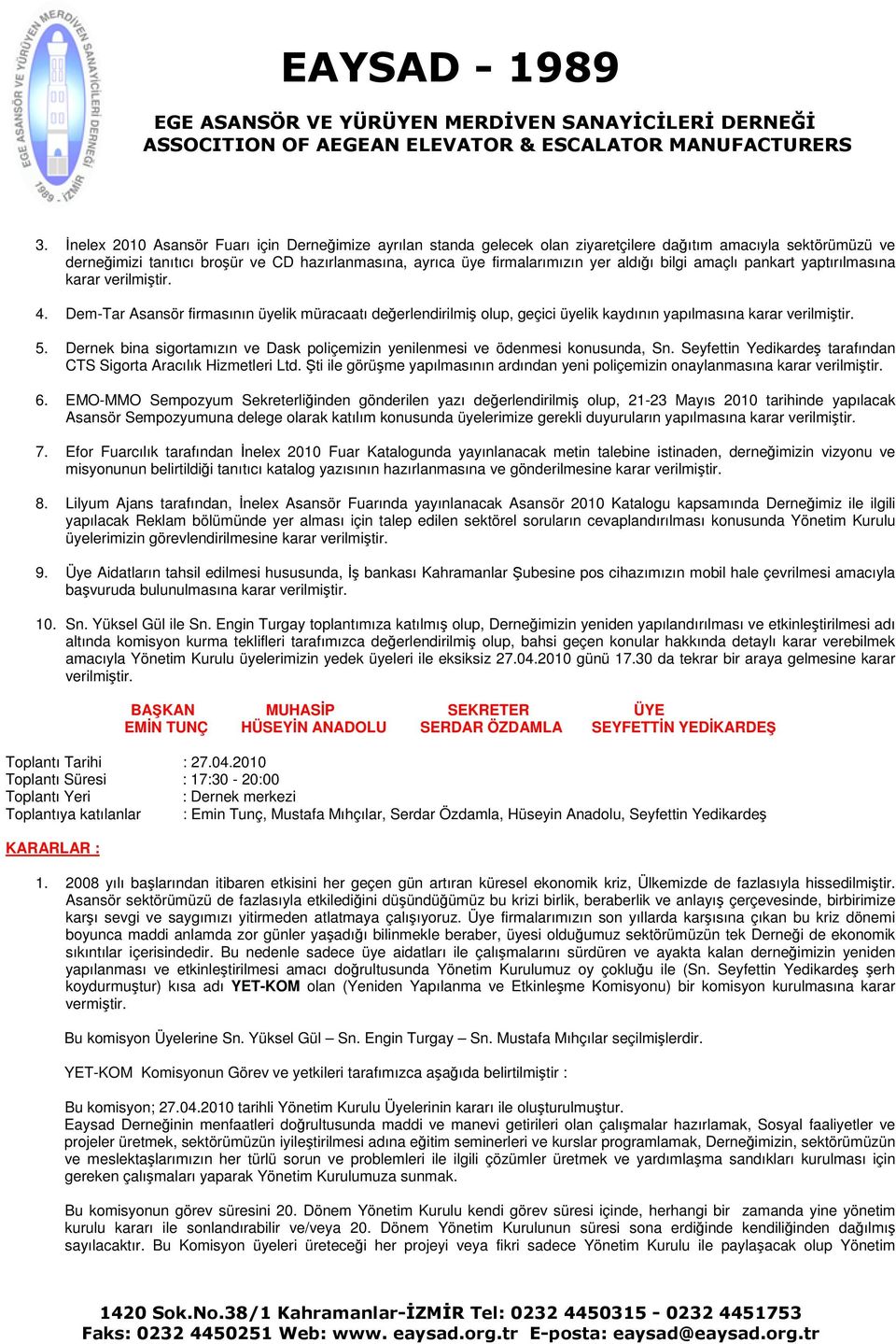 Dernek bina sigortamızın ve Dask poliçemizin yenilenmesi ve ödenmesi konusunda, Sn. Seyfettin Yedikarde tarafından CTS Sigorta Aracılık Hizmetleri Ltd.