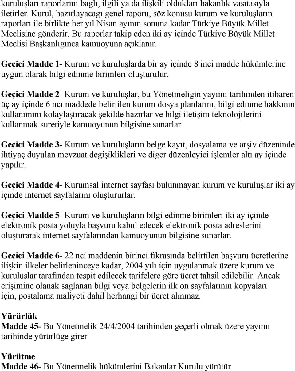 Bu raporlar takip eden iki ay içinde Türkiye Büyük Millet Meclisi Başkanlıgınca kamuoyuna açıklanır.