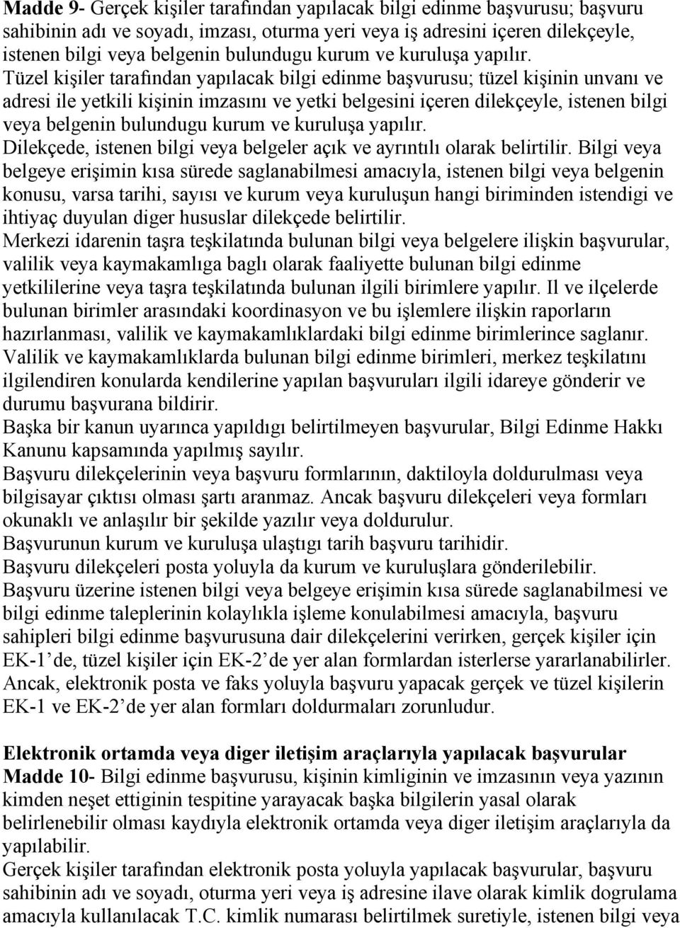 Tüzel kişiler tarafından yapılacak bilgi edinme başvurusu; tüzel kişinin unvanı ve adresi ile yetkili kişinin imzasını ve yetki belgesini içeren dilekçeyle, istenen bilgi veya belgenin bulundugu 