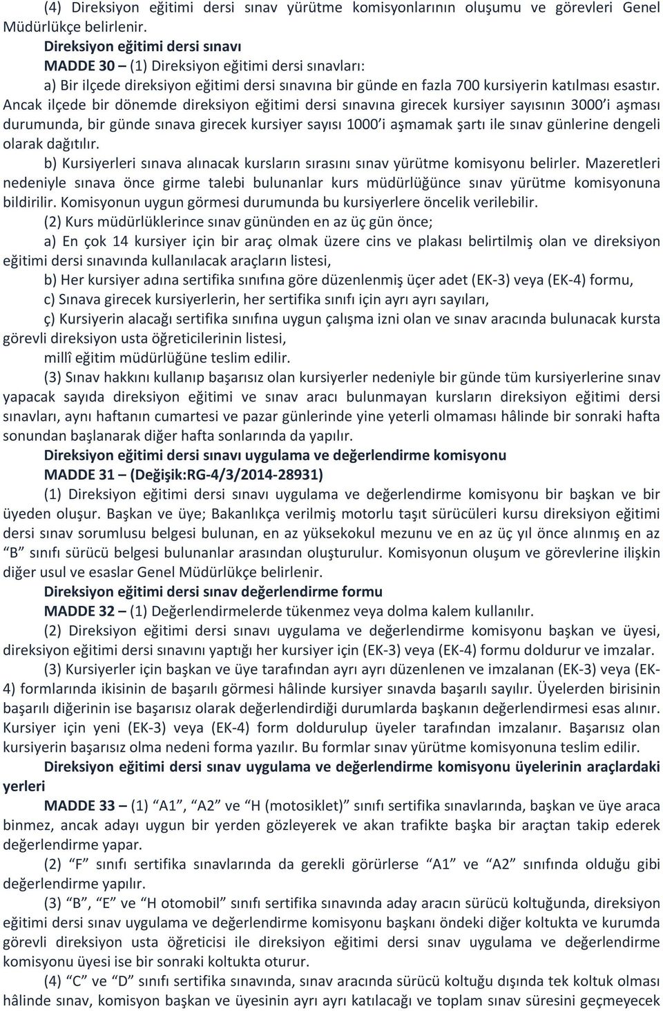 Ancak ilçede bir dönemde direksiyon eğitimi dersi sınavına girecek kursiyer sayısının 3000 i aşması durumunda, bir günde sınava girecek kursiyer sayısı 1000 i aşmamak şartı ile sınav günlerine