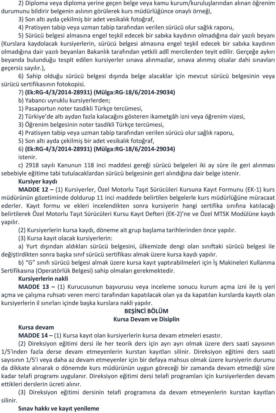 beyanı (Kurslara kaydolacak kursiyerlerin, sürücü belgesi almasına engel teşkil edecek bir sabıka kaydının olmadığına dair yazılı beyanları Bakanlık tarafından yetkili adlî mercilerden teyit edilir.