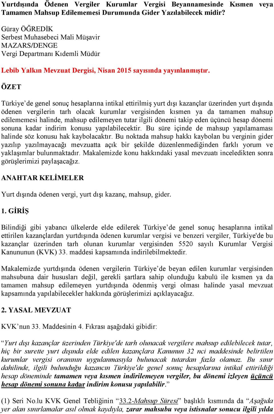 ÖZET Türkiye de genel sonuç hesaplarına intikal ettirilmiş yurt dışı kazançlar üzerinden yurt dışında ödenen vergilerin tarh olacak kurumlar vergisinden kısmen ya da tamamen mahsup edilememesi