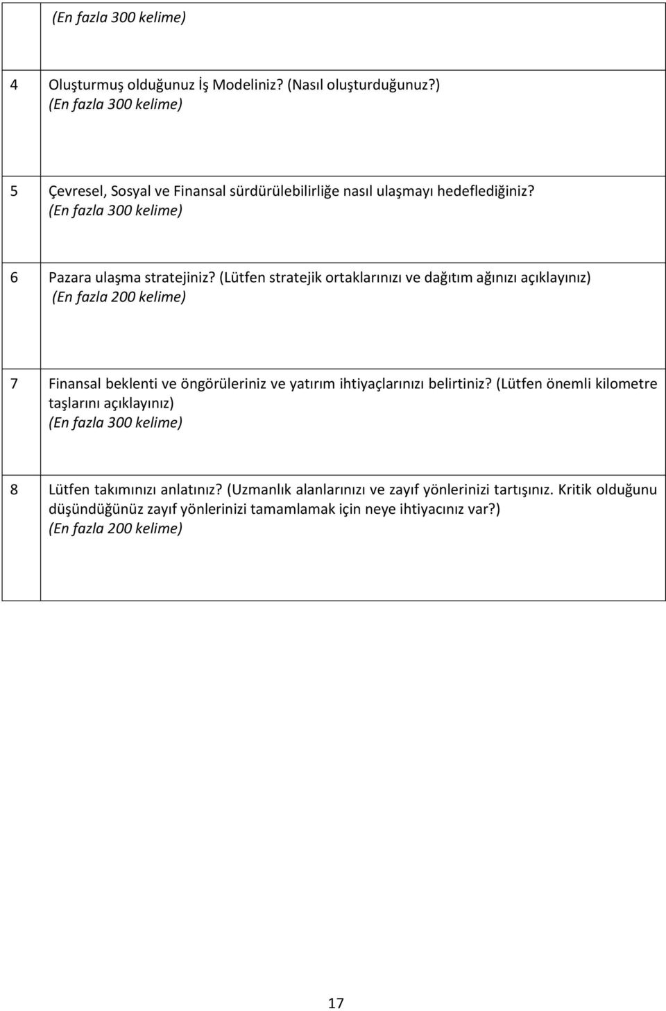 (Lütfen stratejik ortaklarınızı ve dağıtım ağınızı açıklayınız) (En fazla 200 kelime) 7 Finansal beklenti ve öngörüleriniz ve yatırım ihtiyaçlarınızı belirtiniz?