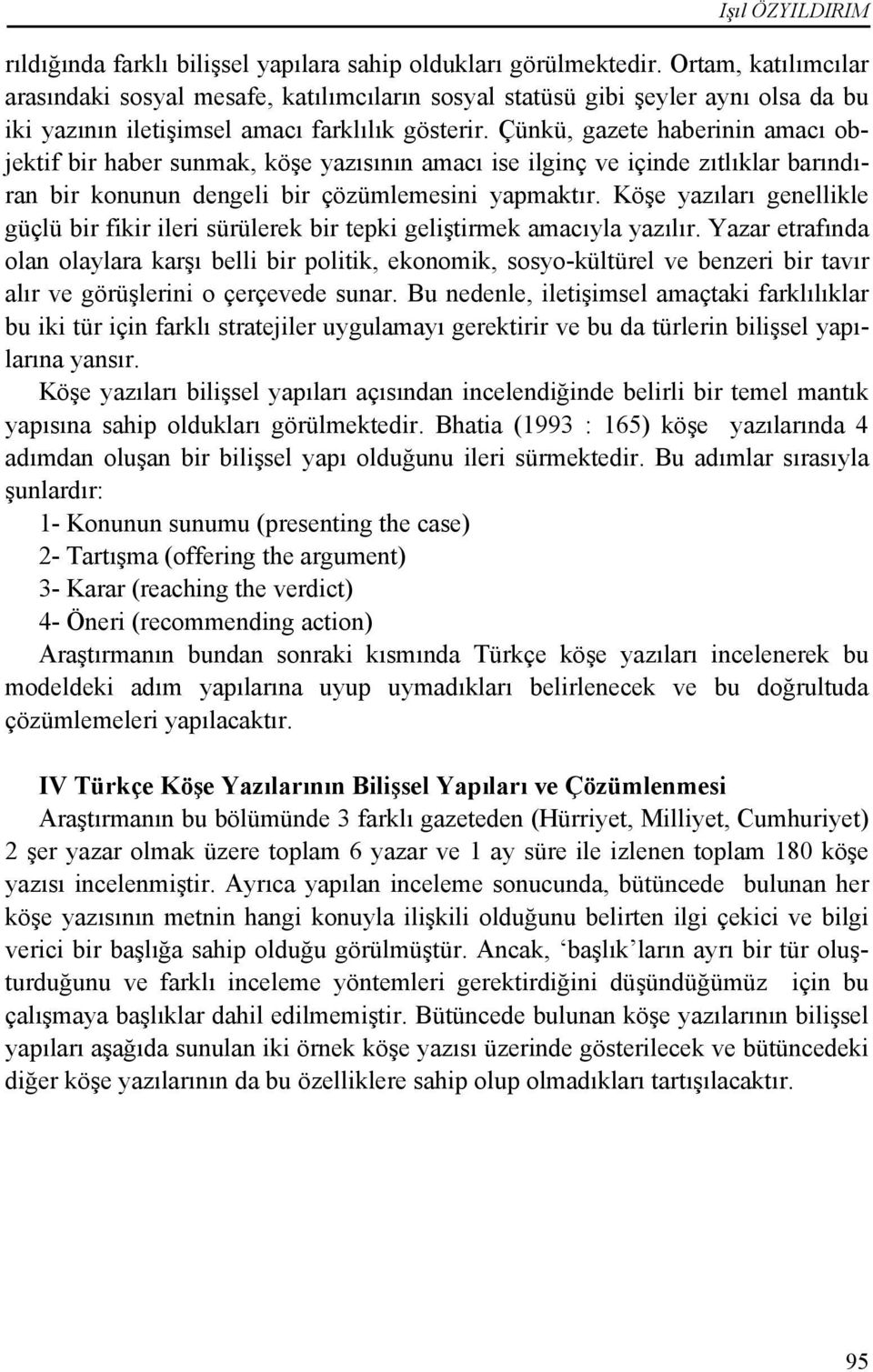 Çünkü, gazete haberinin amacı objektif bir haber sunmak, köşe yazısının amacı ise ilginç ve içinde zıtlıklar barındıran bir konunun dengeli bir çözümlemesini yapmaktır.