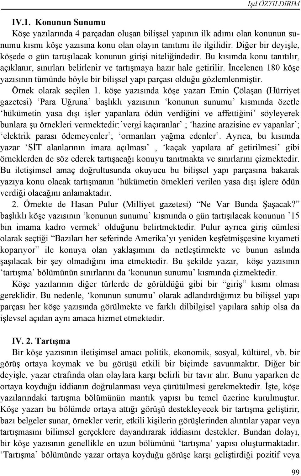 İncelenen 180 köşe yazısının tümünde böyle bir bilişsel yapı parçası olduğu gözlemlenmiştir. Örnek olarak seçilen 1.