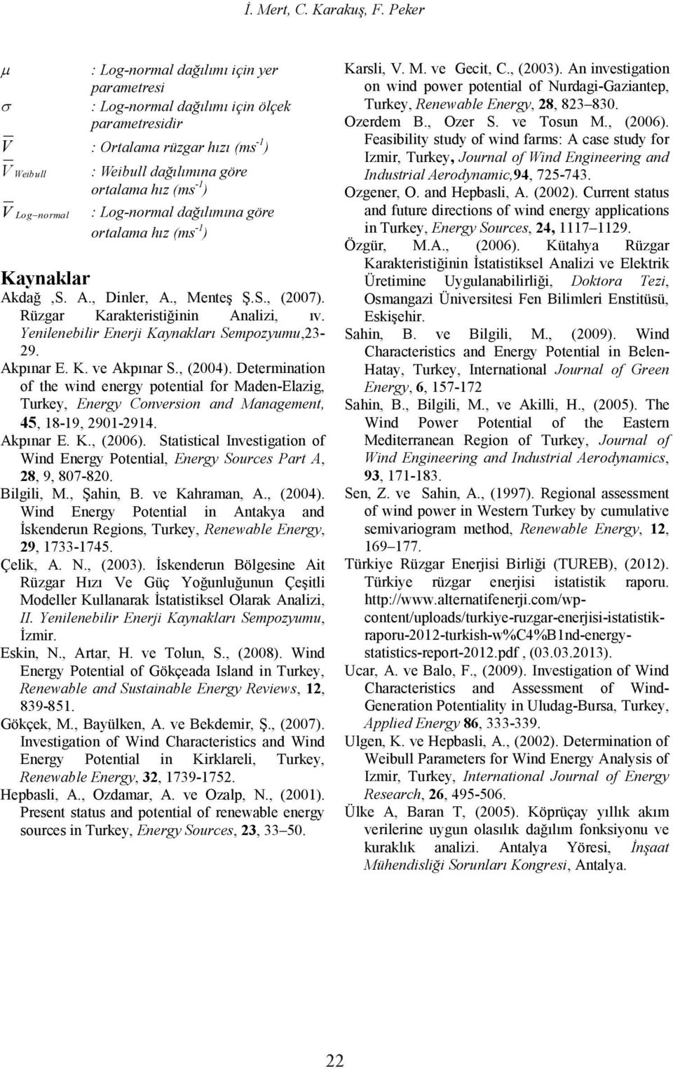 Statistical Investigation of Wind Energy Potential, Energy Sources Part A, 8, 9, 807-80. (004). Wind Energy Potential in Antakya and Renewable Energy, 9, 1733-1745. (003)., Eskin, N., Artar, H.