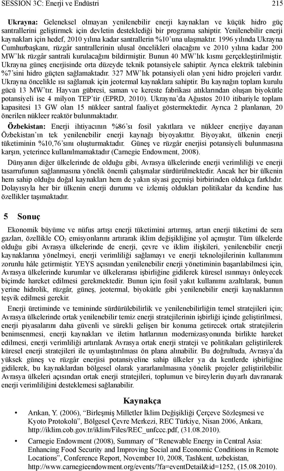 1996 yılında Ukrayna Cumhurbaşkanı, rüzgâr santrallerinin ulusal öncelikleri olacağını ve 2010 yılına kadar 200 MW lık rüzgâr santrali kurulacağını bildirmiştir.