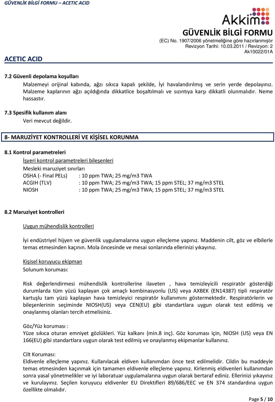 1 Kontrol parametreleri İşyeri kontrol parametreleri bileşenleri Mesleki maruziyet sınırları OSHA (- Final PELs) : 10 ppm TWA; 25 mg/m3 TWA ACGIH (TLV) : 10 ppm TWA; 25 mg/m3 TWA; 15 ppm STEL; 37