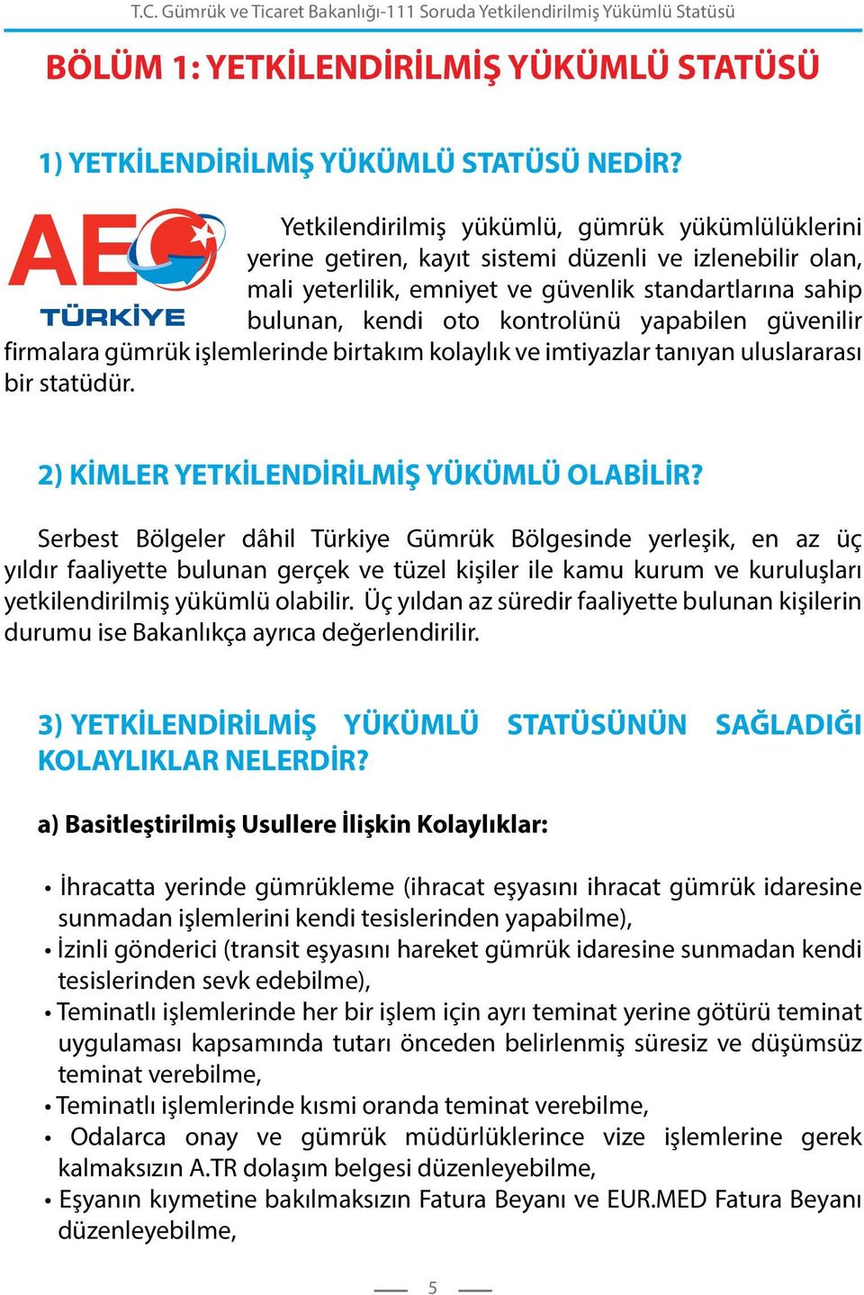 yapabilen güvenilir firmalara gümrük işlemlerinde birtakım kolaylık ve imtiyazlar tanıyan uluslararası bir statüdür. 2) KİMLER YETKİLENDİRİLMİŞ YÜKÜMLÜ OLABİLİR?