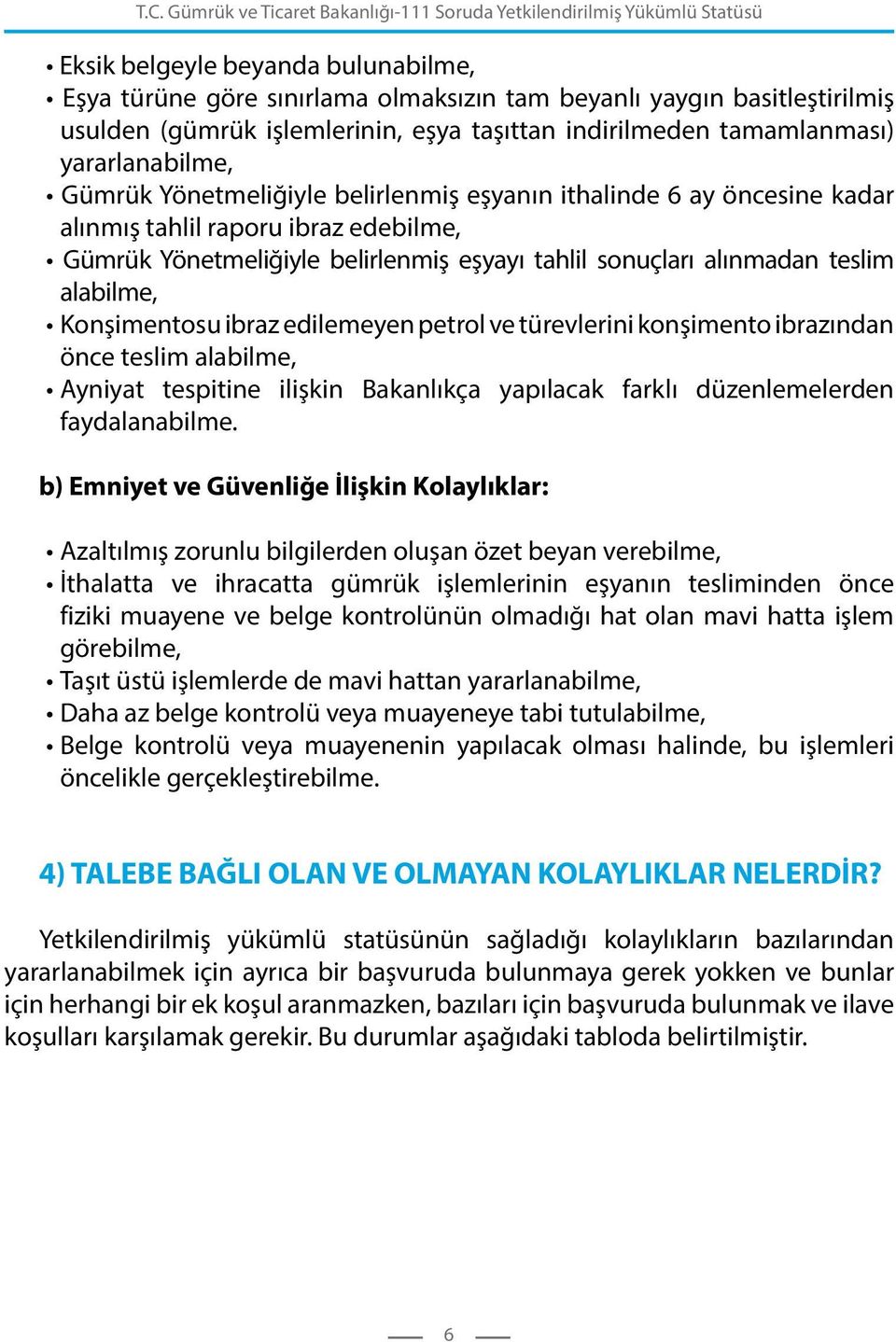 Konşimentosu ibraz edilemeyen petrol ve türevlerini konşimento ibrazından önce teslim alabilme, Ayniyat tespitine ilişkin Bakanlıkça yapılacak farklı düzenlemelerden faydalanabilme.