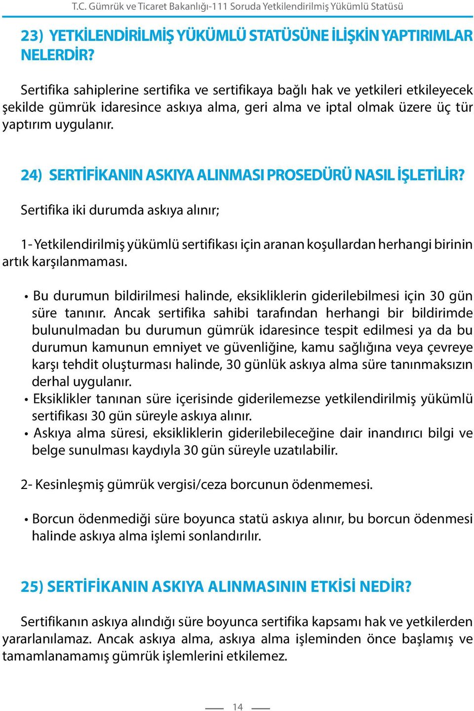 24) SERTİFİKANIN ASKIYA ALINMASI PROSEDÜRÜ NASIL İŞLETİLİR? Sertifika iki durumda askıya alınır; 1- Yetkilendirilmiş yükümlü sertifikası için aranan koşullardan herhangi birinin artık karşılanmaması.