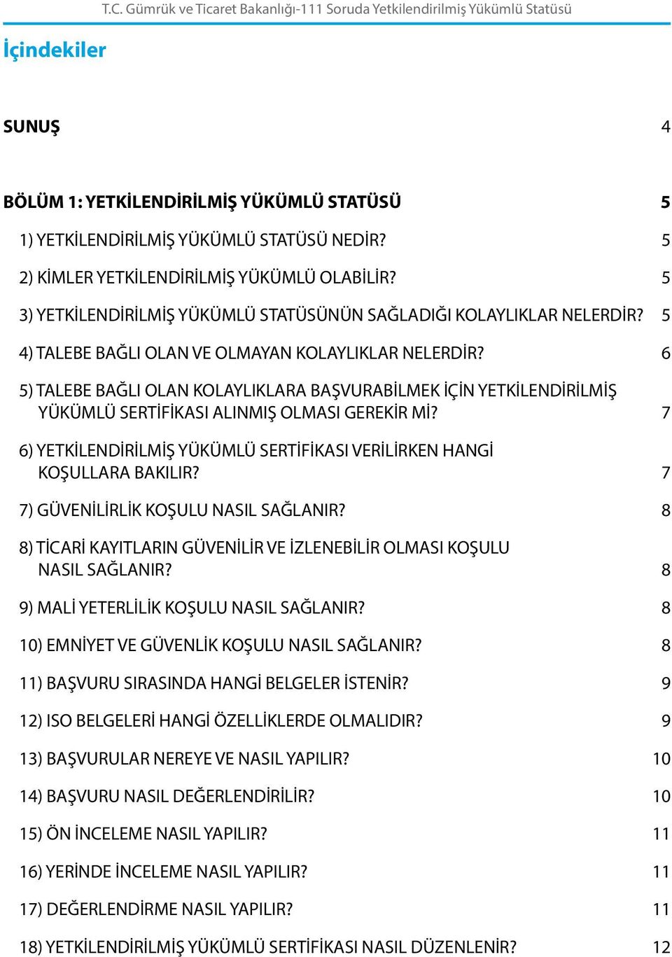 6 5) TALEBE BAĞLI OLAN KOLAYLIKLARA BAŞVURABİLMEK İÇİN YETKİLENDİRİLMİŞ YÜKÜMLÜ SERTİFİKASI ALINMIŞ OLMASI GEREKİR Mİ? 7 6) YETKİLENDİRİLMİŞ YÜKÜMLÜ SERTİFİKASI VERİLİRKEN HANGİ KOŞULLARA BAKILIR?