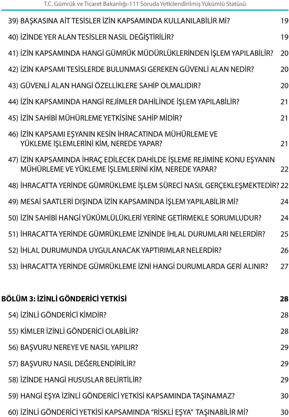 21 45) İZİN SAHİBİ MÜHÜRLEME YETKİSİNE SAHİP MİDİR? 21 46) İZİN KAPSAMI EŞYANIN KESİN İHRACATINDA MÜHÜRLEME VE YÜKLEME İŞLEMLERİNİ KİM, NEREDE YAPAR?