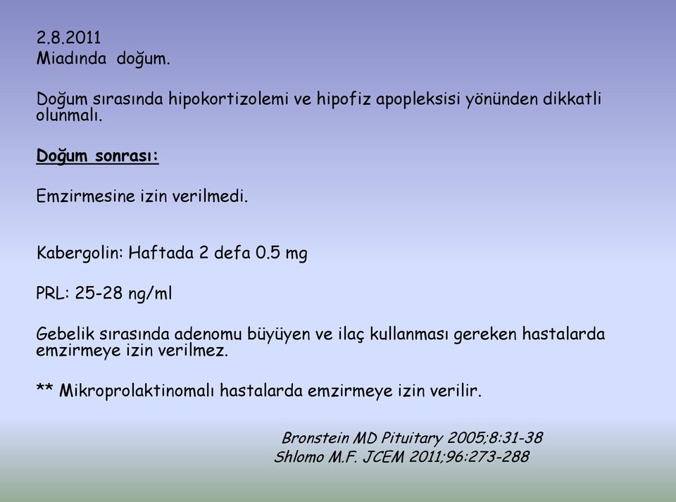 5 mg PRL: 25-28 ng/ml Gebelik sırasında adenomu büyüyen ve ilaç kullanması gereken hastalarda emzirmeye