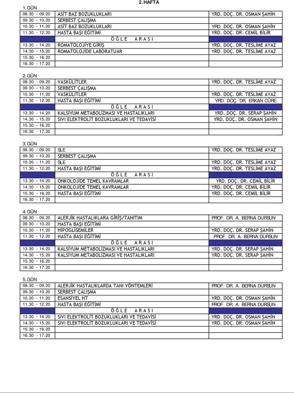 30-12.20 HASTA BAŞI EĞİTİMİ YRD. DOÇ. DR. ERKAN CÜRE 13.30-14.20 KALSİYUM METABOLİZMASI VE HASTALIKLARI YRD. DOÇ. DR. SERAP ŞAHİN 14.30-15.20 SIVI ELEKTROLİT BOZUKLUKLARI VE TEDAVİSİ YRD. DOÇ. DR. OSMAN ŞAHİN 08.