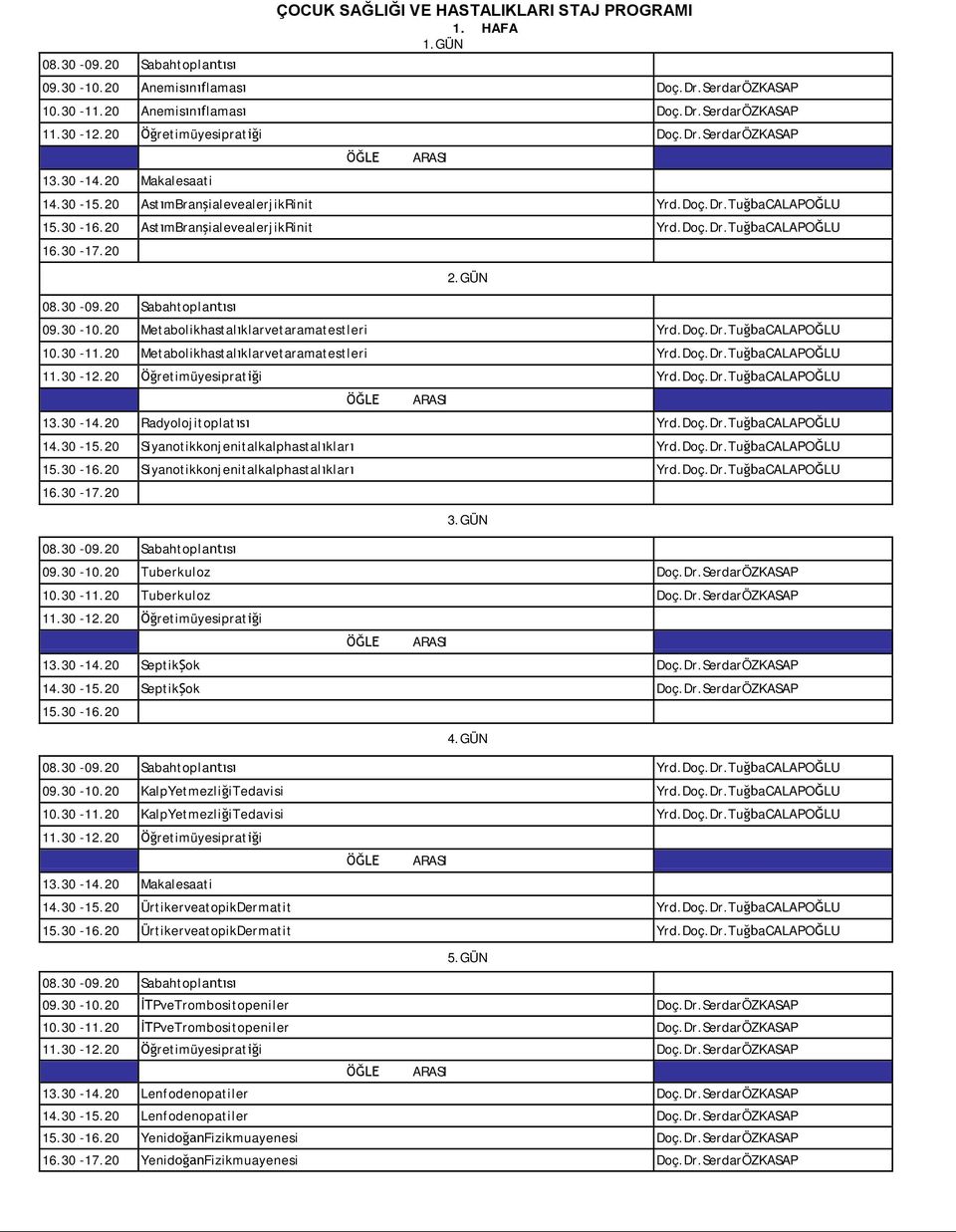 20 Metabolikhastalıklarvetaramatestleri Yrd.Doç.Dr.TuğbaCALAPOĞLU 10.30-11.20 Metabolikhastalıklarvetaramatestleri Yrd.Doç.Dr.TuğbaCALAPOĞLU 11.30-12.20 Öğretimüyesipratiği Yrd.Doç.Dr.TuğbaCALAPOĞLU ÖĞLE ARASI 13.