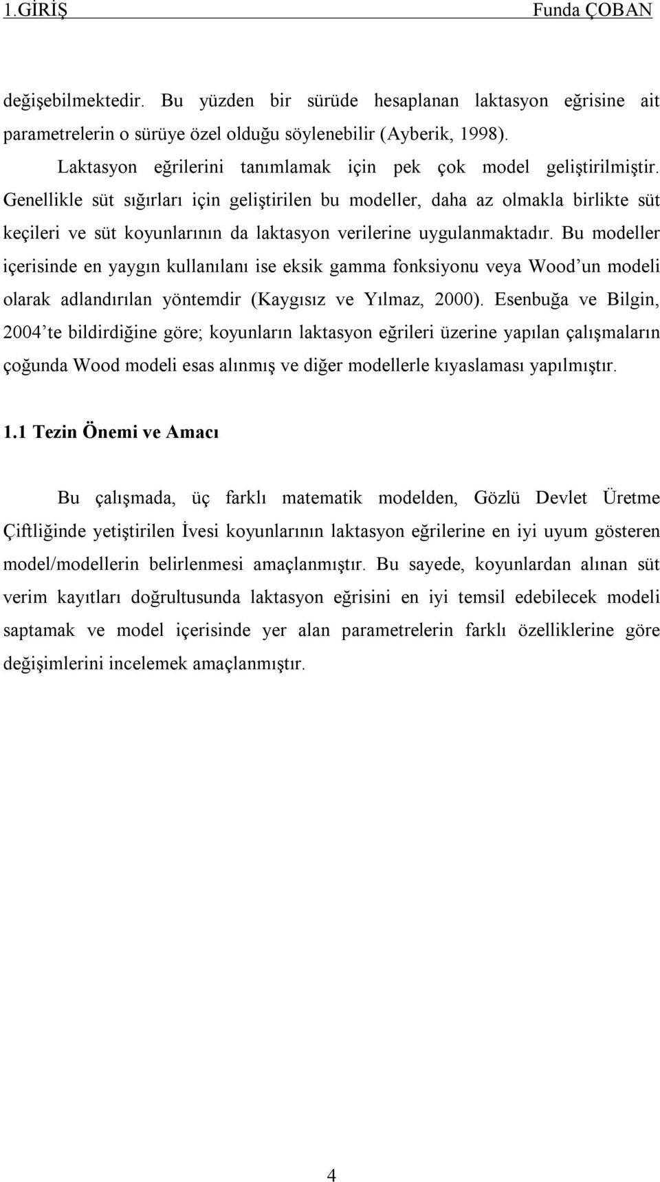 Genellikle süt sığırları için geliştirilen bu modeller, daha az olmakla birlikte süt keçileri ve süt koyunlarının da laktasyon verilerine uygulanmaktadır.