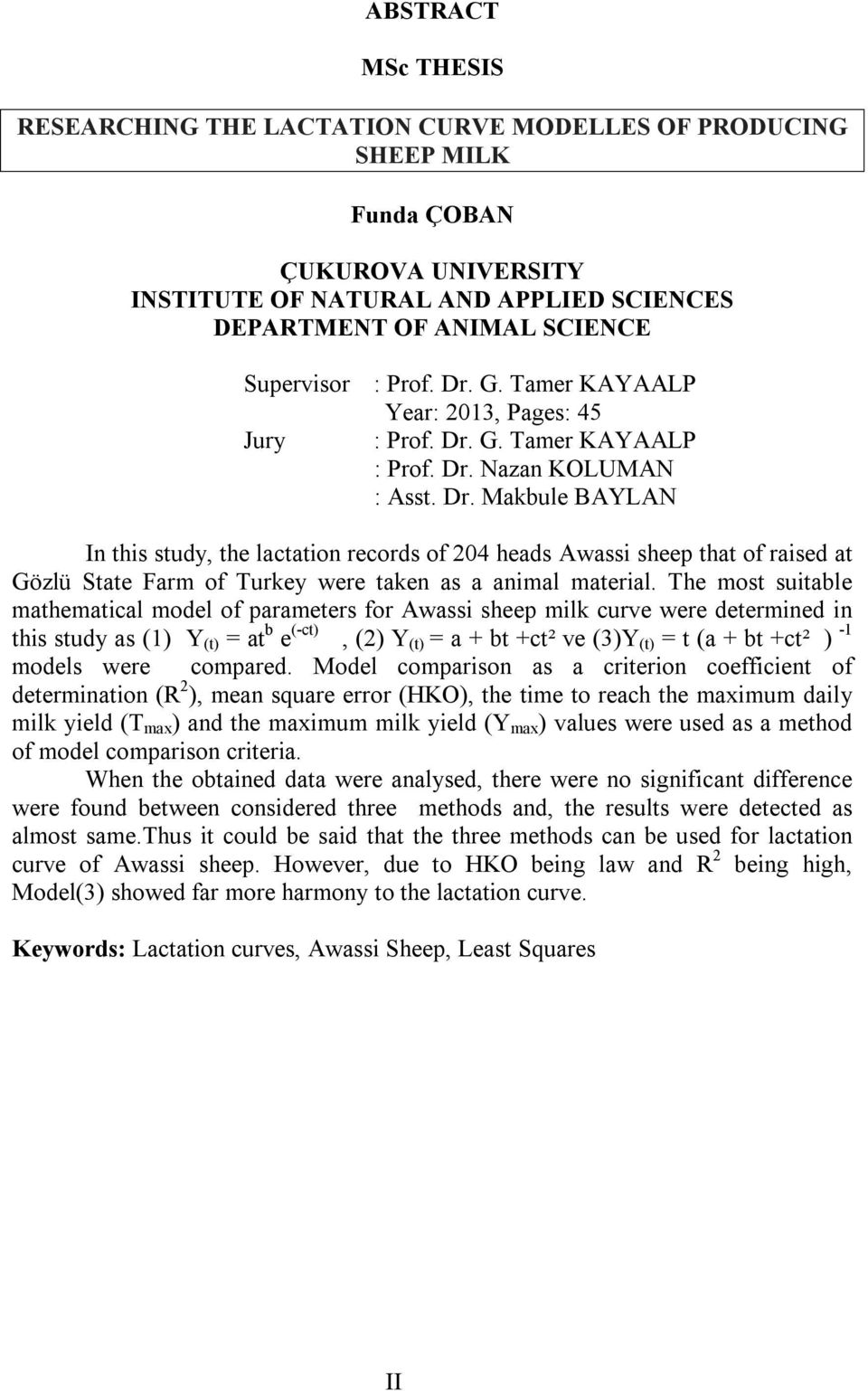 The most suitable mathematical model of parameters for Awassi sheep milk curve were determined in this study as (1) Y (t) = at b e (-ct), (2) Y (t) = a + bt +ct² ve (3)Y (t) = t (a + bt +ct² ) -1