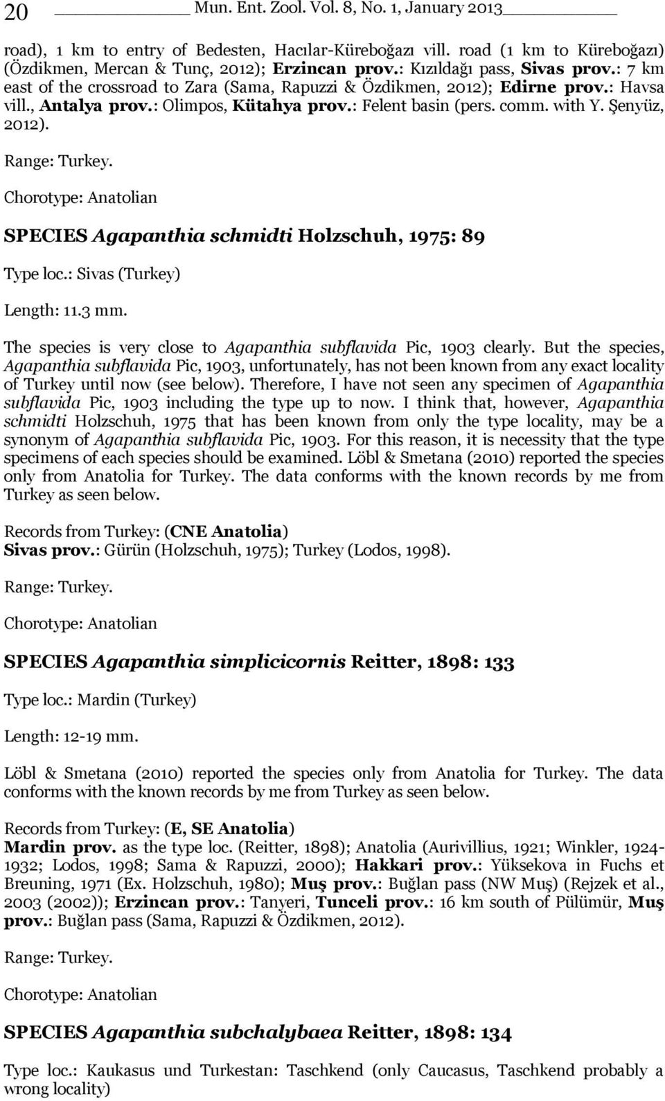 Şenyüz, 2012). Range: Turkey. Chorotype: Anatolian SPECIES Agapanthia schmidti Holzschuh, 1975: 89 Type loc.: Sivas (Turkey) Length: 11.3 mm.