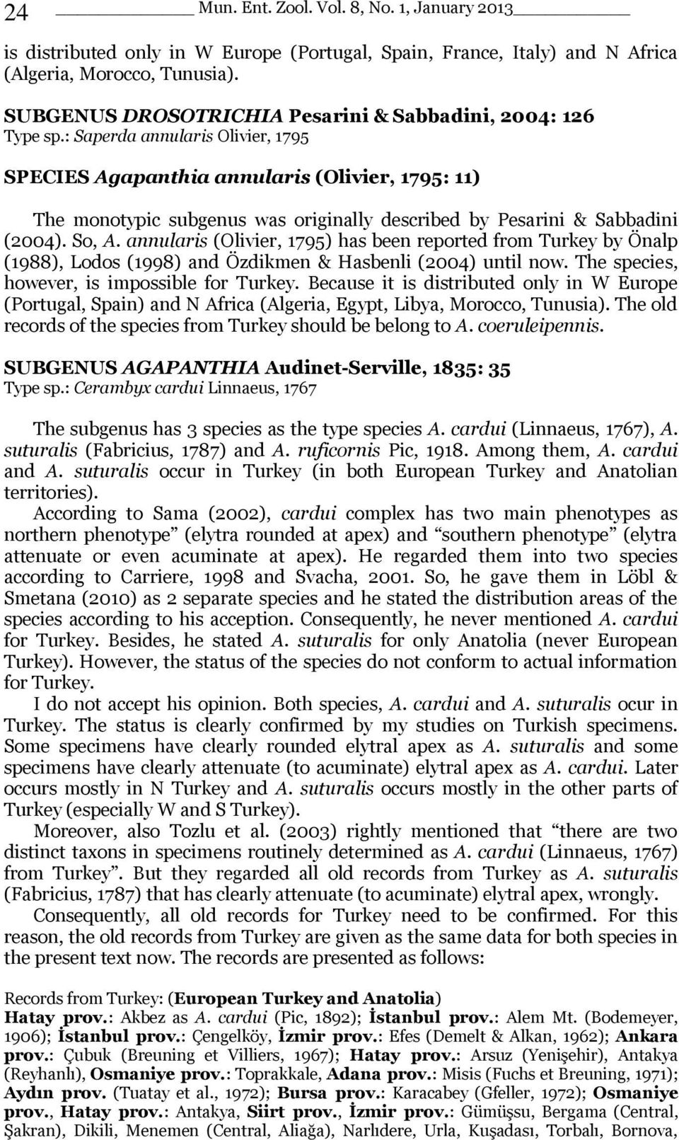 : Saperda annularis Olivier, 1795 SPECIES Agapanthia annularis (Olivier, 1795: 11) The monotypic subgenus was originally described by Pesarini & Sabbadini (2004). So, A.