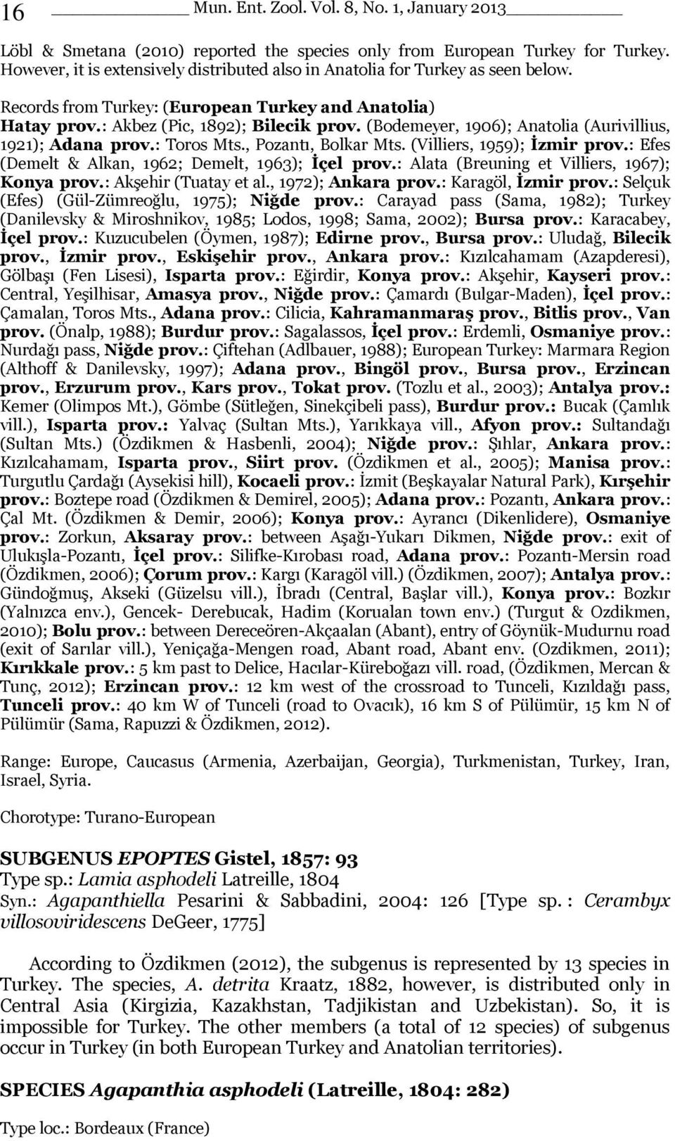 (Bodemeyer, 1906); Anatolia (Aurivillius, 1921); Adana prov.: Toros Mts., Pozantı, Bolkar Mts. (Villiers, 1959); İzmir prov.: Efes (Demelt & Alkan, 1962; Demelt, 1963); İçel prov.