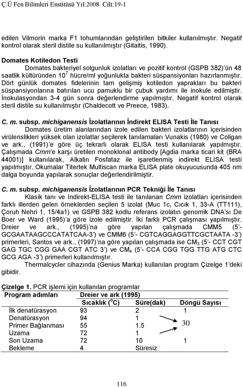 Dört günlük domates fidelerinin tam gelişmiş kotiledon yaprakları bu bakteri süspansiyonlarına batırılan ucu pamuklu bir çubuk yardımı ile inokule edilmiştir.