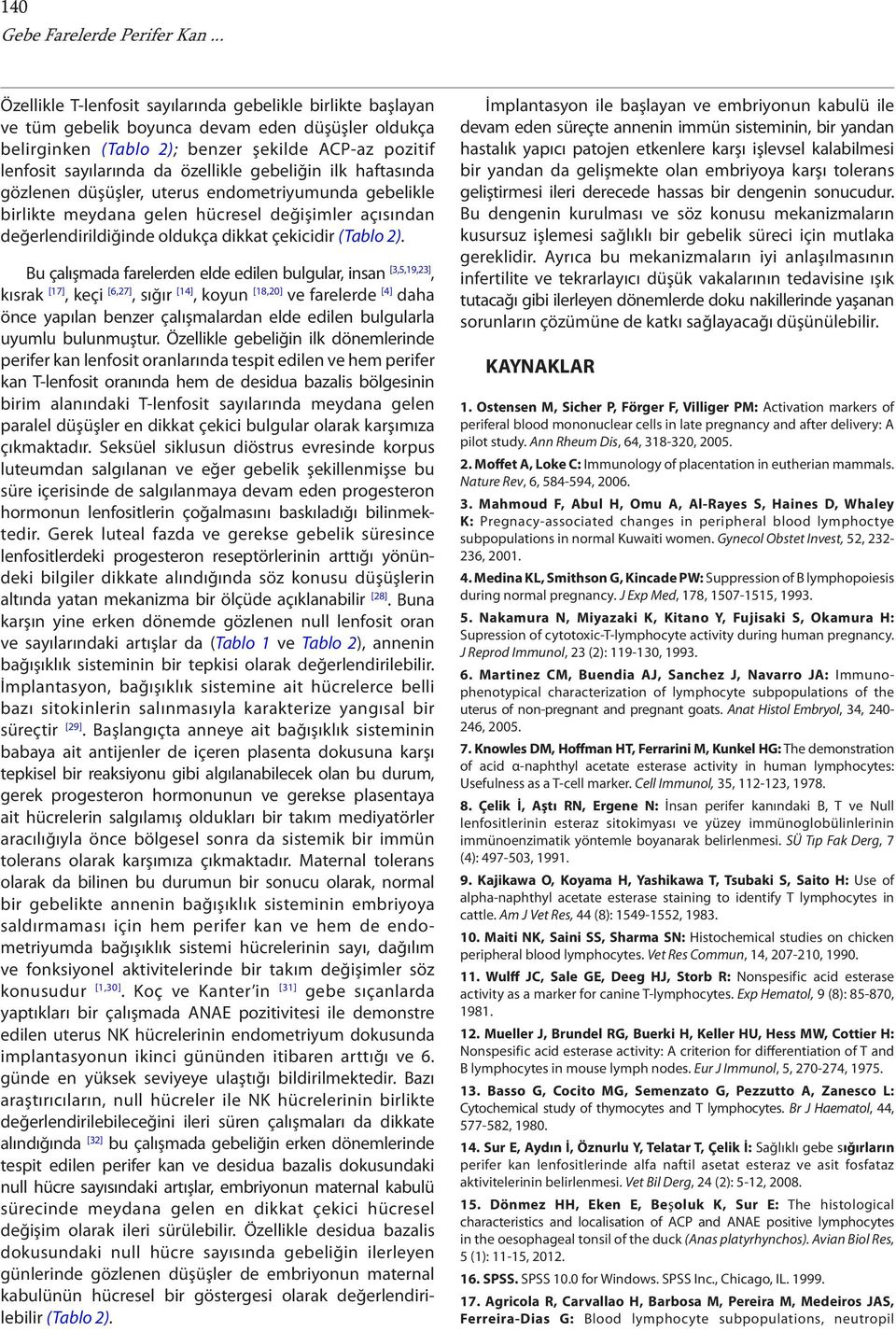 özellikle gebeliğin ilk haftasında gözlenen düşüşler, uterus endometriyumunda gebelikle birlikte meydana gelen hücresel değişimler açısından değerlendirildiğinde oldukça dikkat çekicidir (Tablo 2).