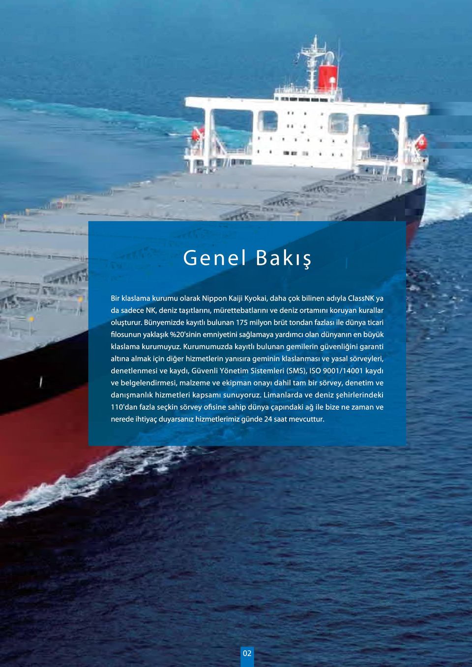 Kurumumuzda kayıtlı bulunan gemilerin güvenliğini garanti altına almak için diğer hizmetlerin yanısıra geminin klaslanması ve yasal sörveyleri, denetlenmesi ve kaydı, Güvenli Yönetim Sistemleri