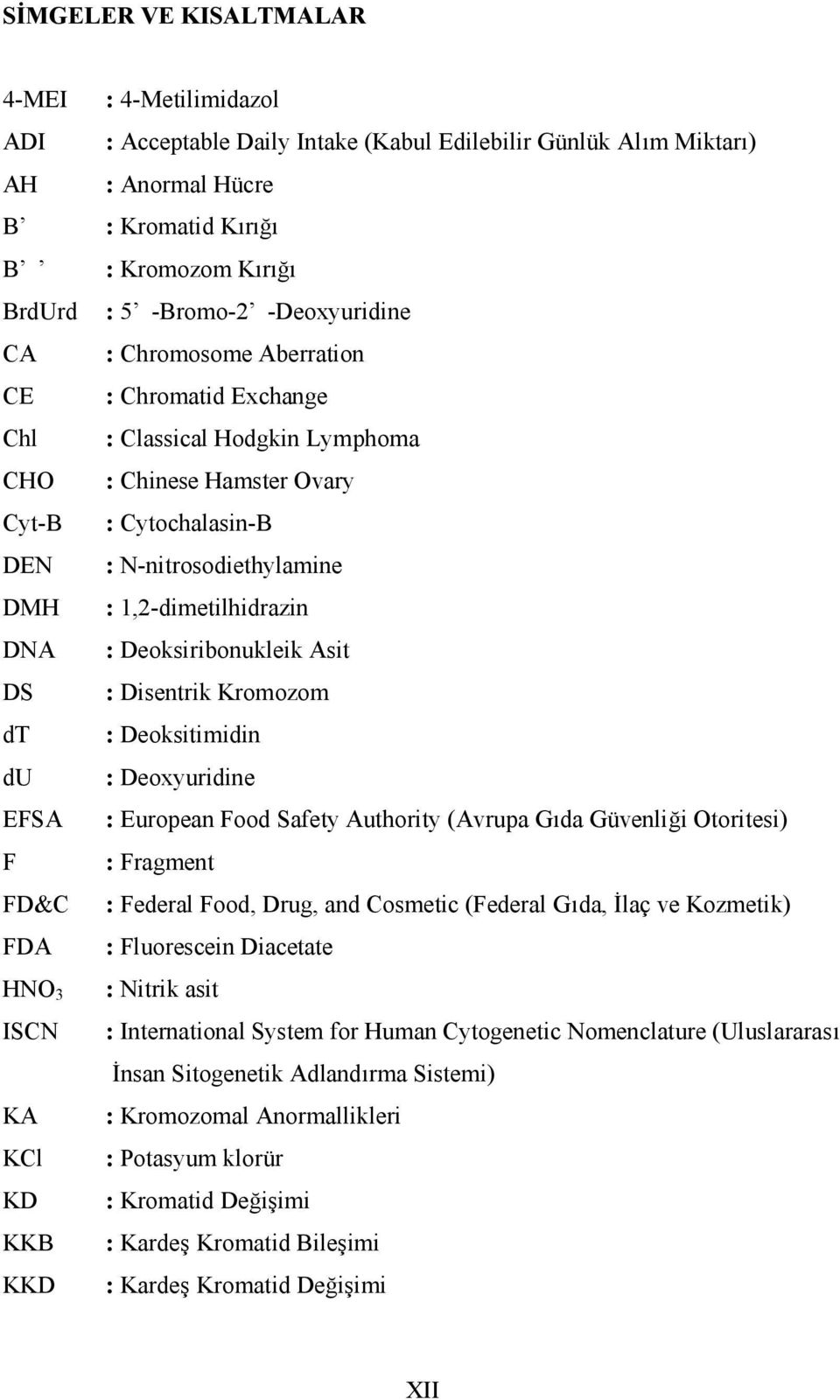 1,2-dimetilhidrazin DNA : Deoksiribonukleik Asit DS : Disentrik Kromozom dt : Deoksitimidin du : Deoxyuridine EFSA : European Food Safety Authority (Avrupa Gıda Güvenliği Otoritesi) F : Fragment FD&C