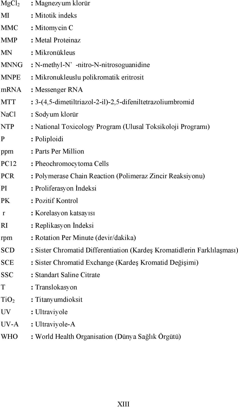 (Ulusal Toksikoloji Programı) : Poliploidi : Parts Per Million : Pheochromocytoma Cells : Polymerase Chain Reaction (Polimeraz Zincir Reaksiyonu) : Proliferasyon İndeksi : Pozitif Kontrol :