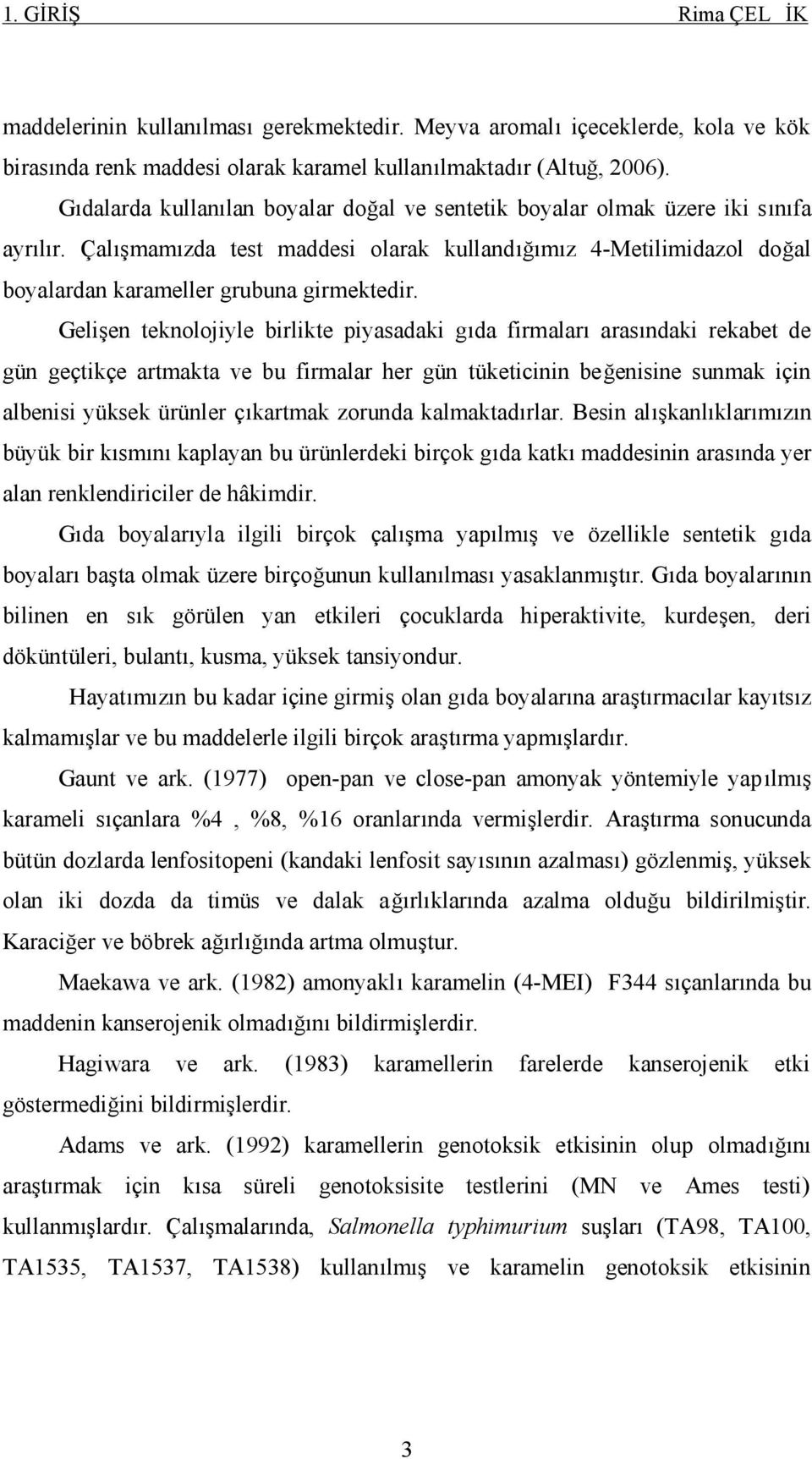 Gelişen teknolojiyle birlikte piyasadaki gıda firmaları arasındaki rekabet de gün geçtikçe artmakta ve bu firmalar her gün tüketicinin beğenisine sunmak için albenisi yüksek ürünler çıkartmak zorunda