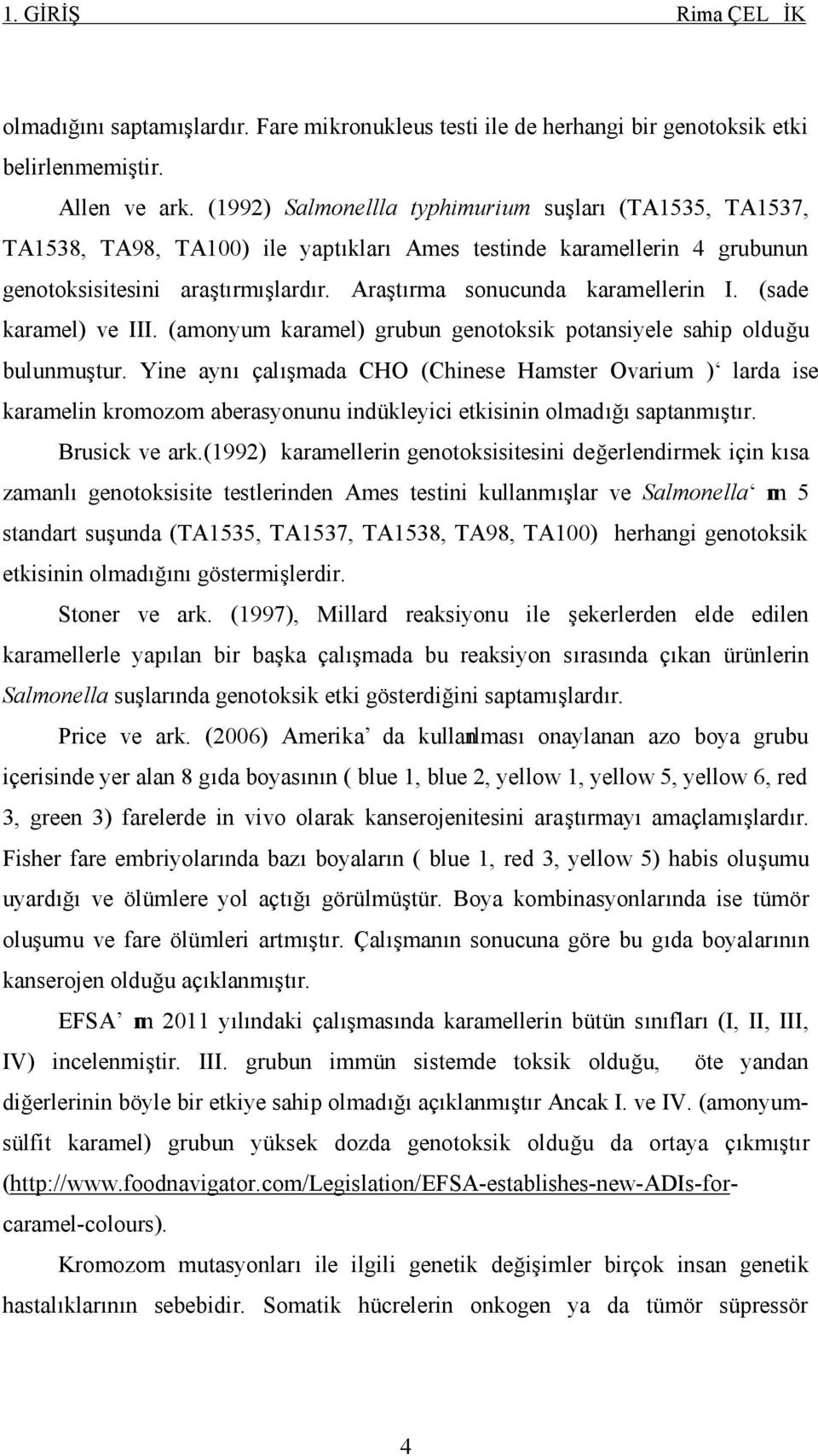 Araştırma sonucunda karamellerin I. (sade karamel) ve III. (amonyum karamel) grubun genotoksik potansiyele sahip olduğu bulunmuştur.