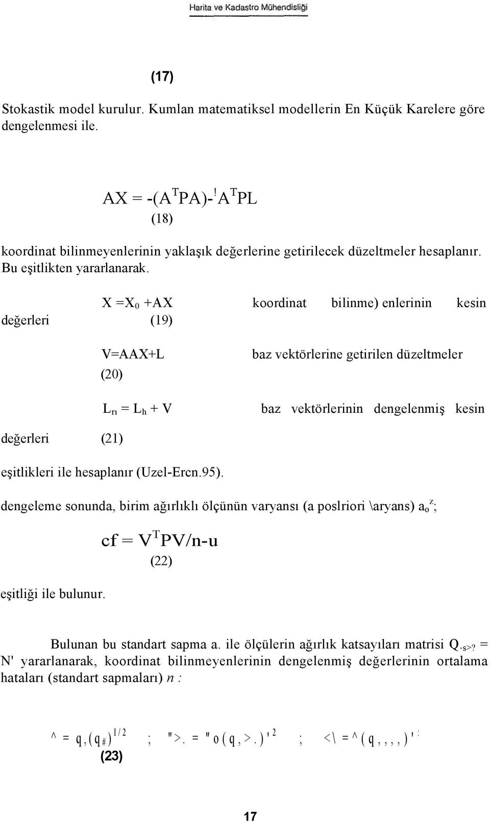X =X 0 +AX koordinat bilinme) enlerinin kesin değerleri (19) V=AAX+L (20) L rı = L h + V baz vektörlerine getirilen düzeltmeler baz vektörlerinin dengelenmiş kesin değerleri (21) eşitlikleri ile