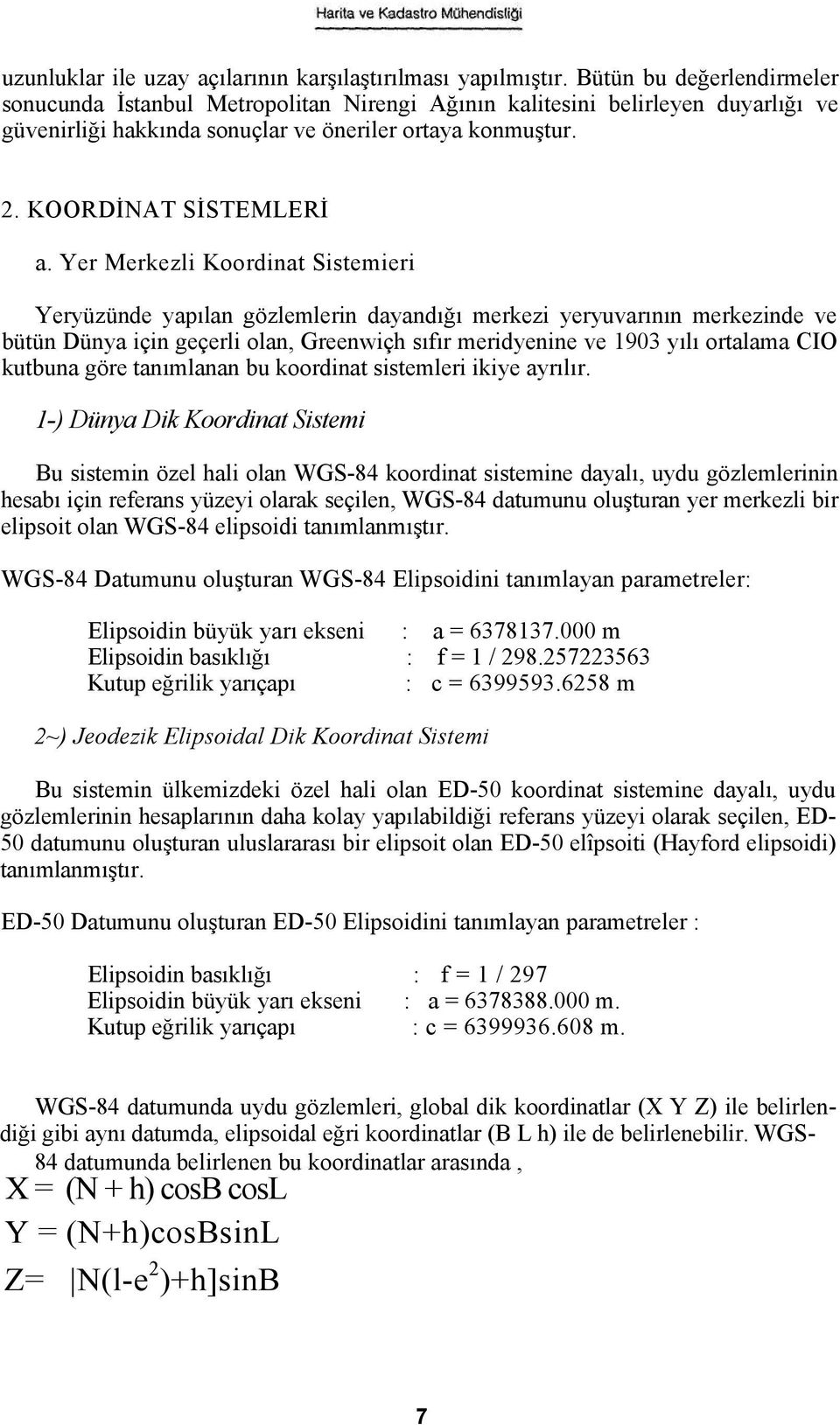 Yer Merkezli Koordinat Sistemieri Yeryüzünde yapılan gözlemlerin dayandığı merkezi yeryuvarının merkezinde ve bütün Dünya için geçerli olan, Greenwiçh sıfır meridyenine ve 1903 yılı ortalama CIO