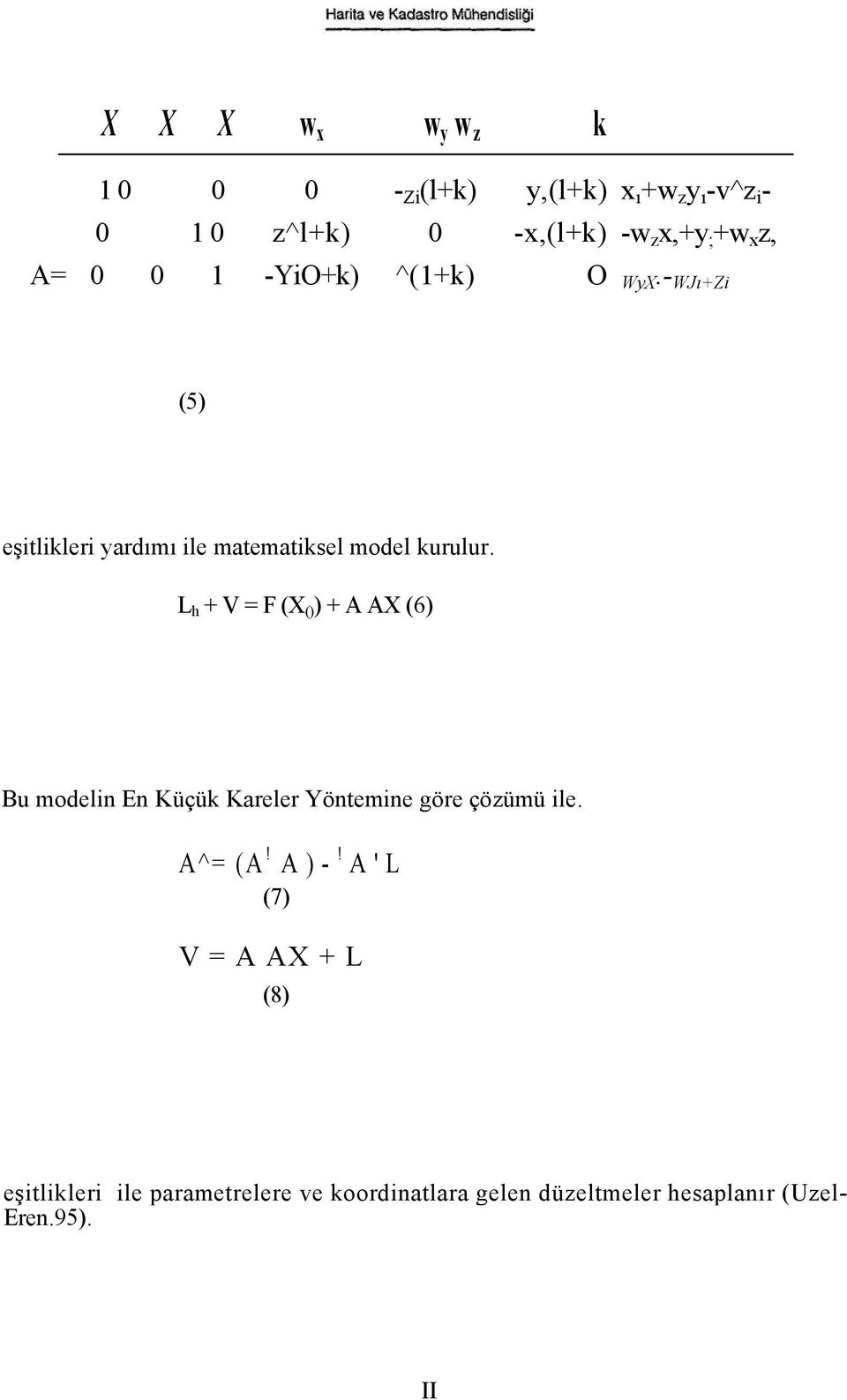 L h + V = F (X () ) + A AX (6) Bu modelin En Küçük Kareler Yöntemine göre çözümü ile. A^= (A! A)-!