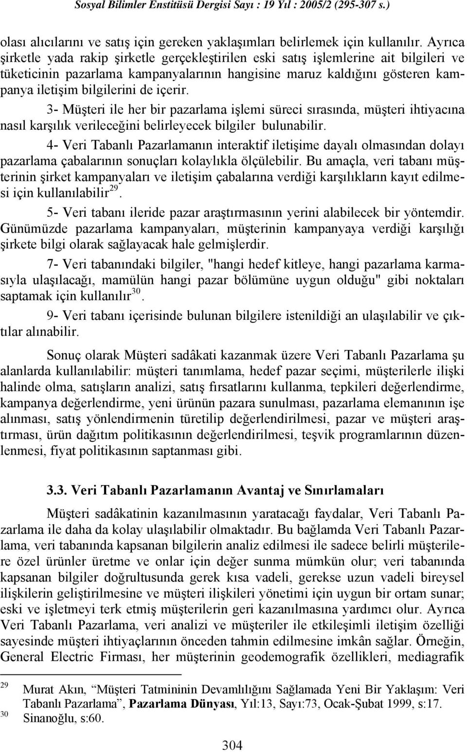 içerir. 3- Müşteri ile her bir pazarlama işlemi süreci sırasında, müşteri ihtiyacına nasıl karşılık verileceğini belirleyecek bilgiler bulunabilir.