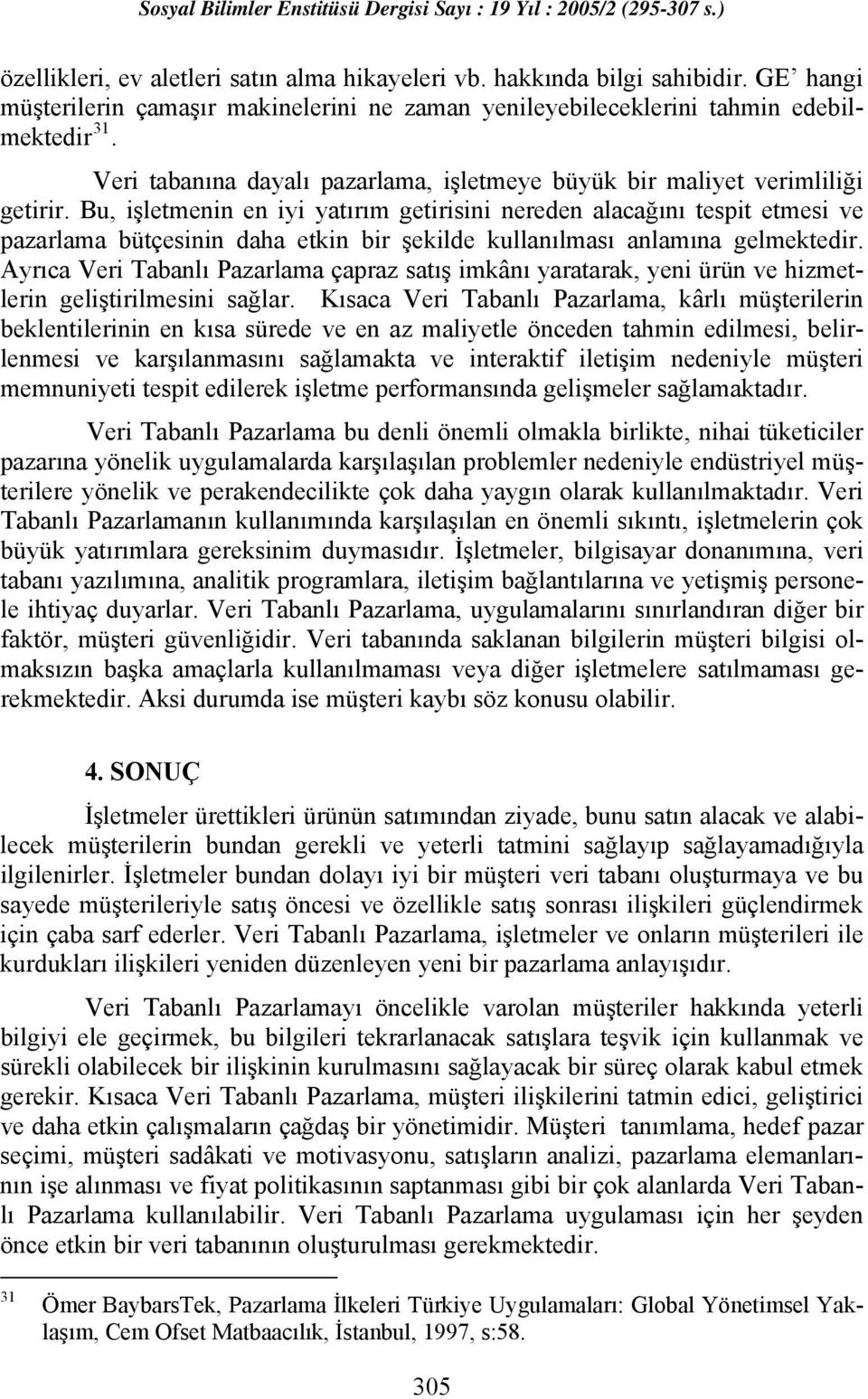 Bu, işletmenin en iyi yatırım getirisini nereden alacağını tespit etmesi ve pazarlama bütçesinin daha etkin bir şekilde kullanılması anlamına gelmektedir.