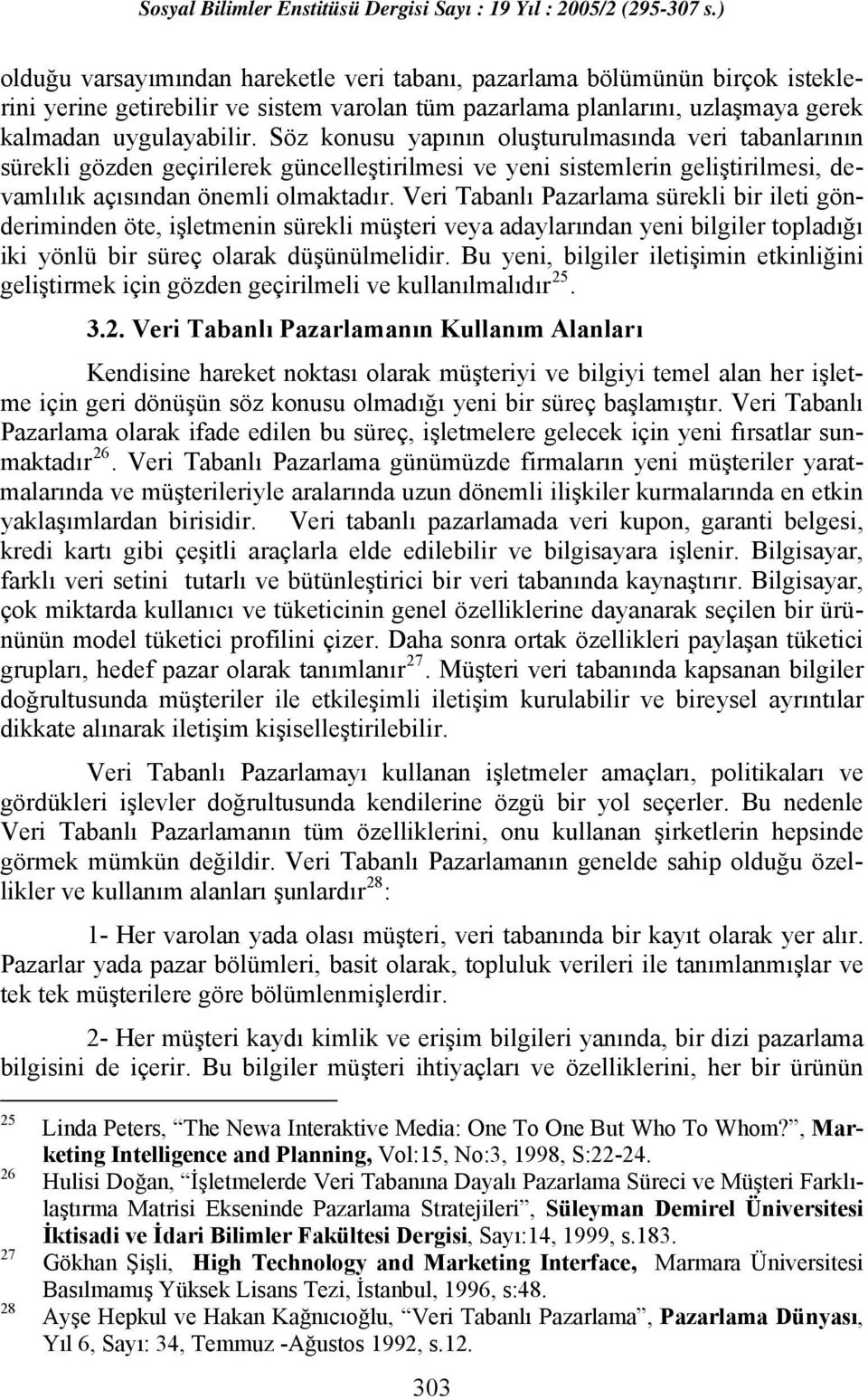 Veri Tabanlı Pazarlama sürekli bir ileti gönderiminden öte, işletmenin sürekli müşteri veya adaylarından yeni bilgiler topladığı iki yönlü bir süreç olarak düşünülmelidir.