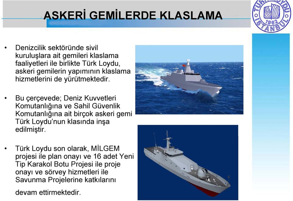Bu çerçevede; Deniz Kuvvetleri Komutanlığına ğ ve Sahil Güvenlik Komutanlığına ait birçok askeri gemi Türk Loydu nun klasında inşa