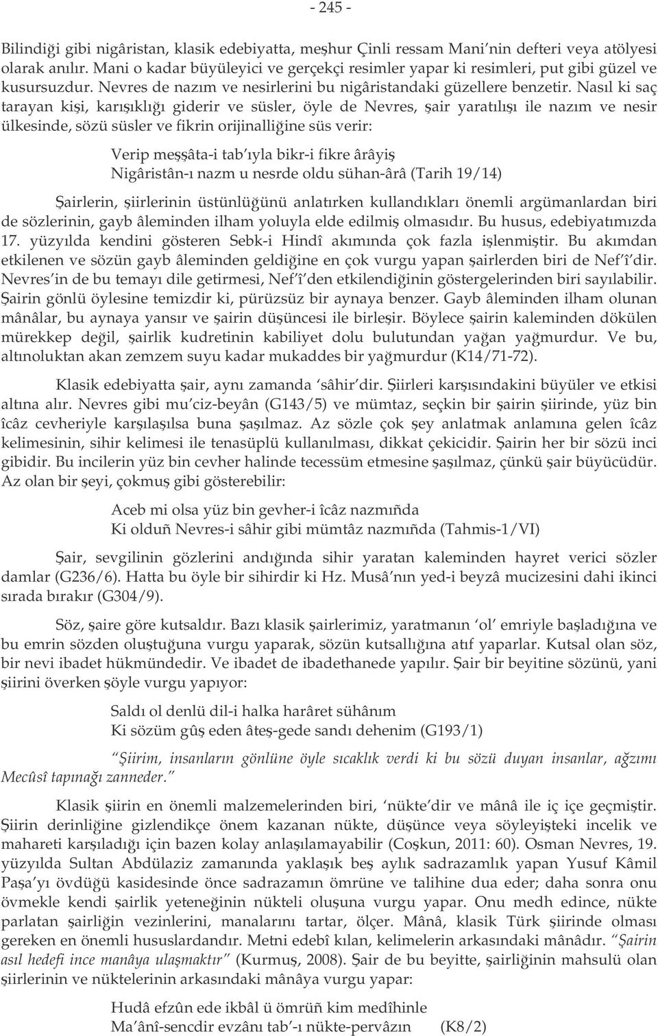 Nasıl ki saç tarayan kii, karııklıı giderir ve süsler, öyle de Nevres, air yaratılıı ile nazım ve nesir ülkesinde, sözü süsler ve fikrin orijinalliine süs verir: Verip meâta-i tab ıyla bikr-i fikre