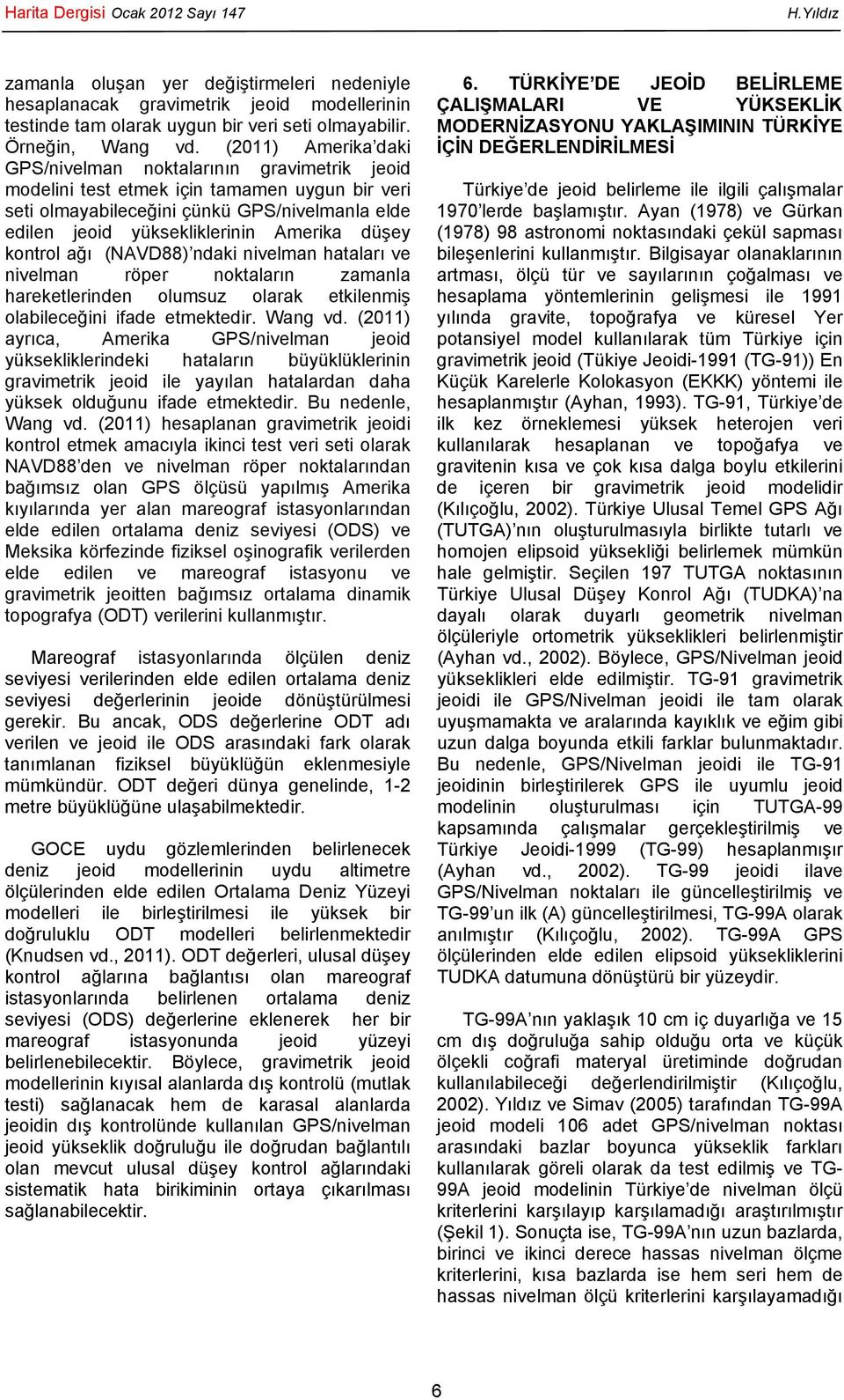 düşey kontrol ağı (NAVD88) ndaki nivelman hataları ve nivelman röper noktaların zamanla hareketlerinden olumsuz olarak etkilenmiş olabileceğini ifade etmektedir. Wang vd.